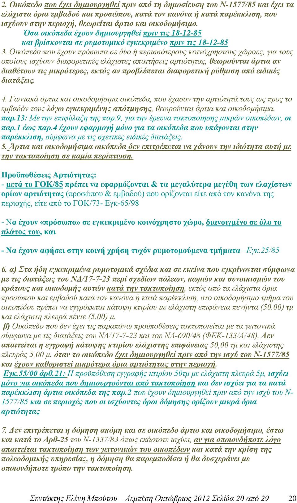 Οικόπεδα που έχουν πρόσωπα σε δύο ή περισσότερους κοινόχρηστους χώρους, για τους οποίους ισχύουν διαφορετικές ελάχιστες απαιτήσεις αρτιότητας, θεωρούνται άρτια αν διαθέτουν τις µικρότερες, εκτός αν