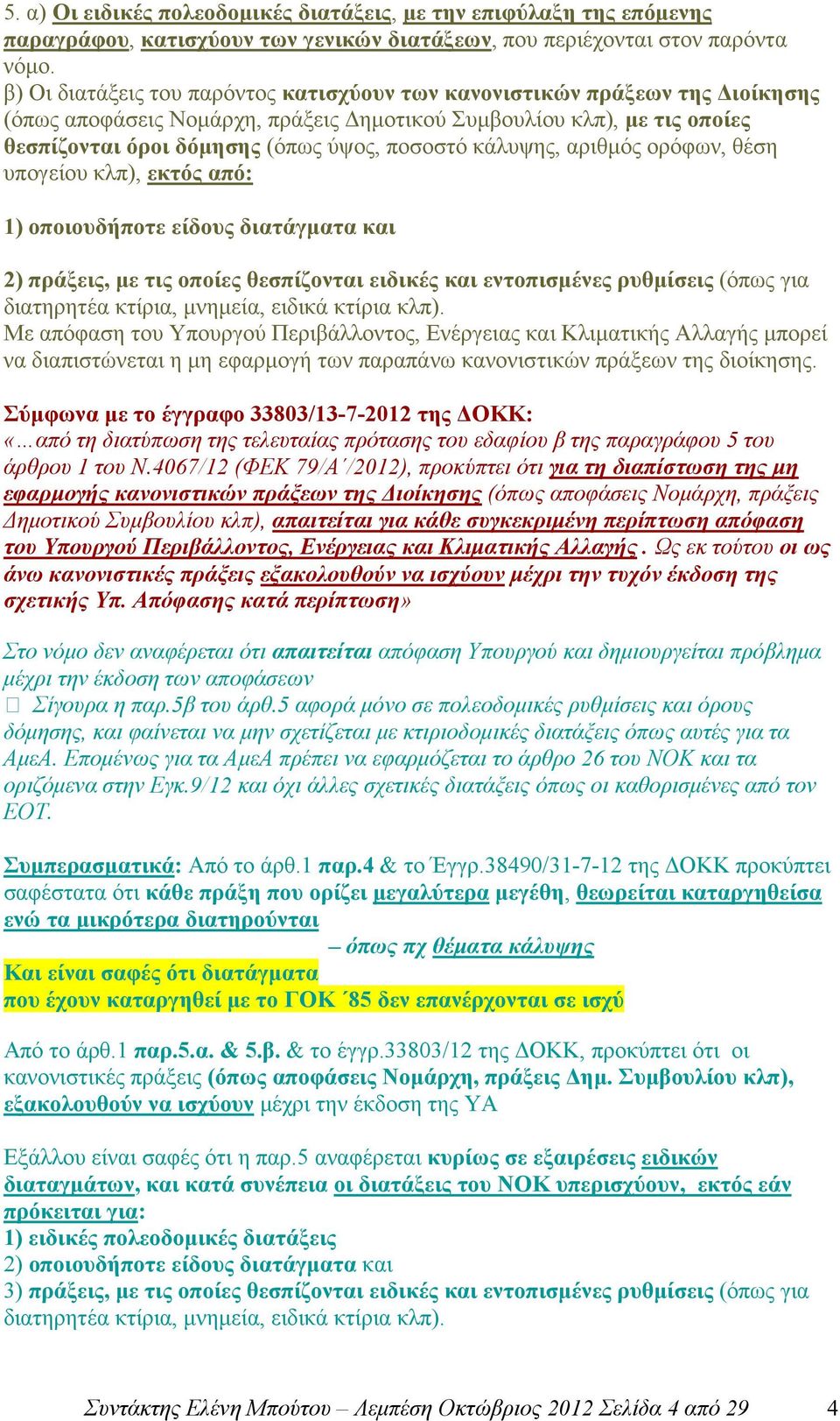 κάλυψης, αριθµός ορόφων, θέση υπογείου κλπ), εκτός από: 1) οποιουδήποτε είδους διατάγµατα και 2) πράξεις, µε τις οποίες θεσπίζονται ειδικές και εντοπισµένες ρυθµίσεις (όπως για διατηρητέα κτίρια,