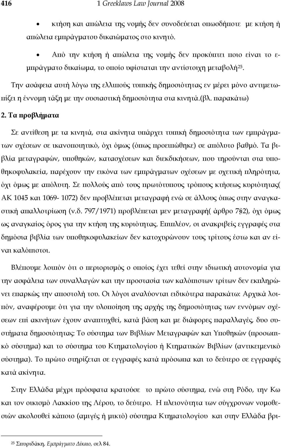 Την ασάφεια αυτή λόγω της ελλιπούς τυπικής δημοσιότητας εν μέρει μόνο αντιμετωπίζει η έννομη τάξη με την ουσιαστική δημοσιότητα στα κινητά.(βλ. παρακάτω) 2.