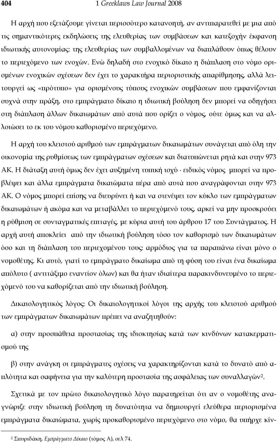 Ενώ δηλαδή στο ενοχικό δίκαιο η διάπλαση στο νόμο ορισμένων ενοχικών σχέσεων δεν έχει το χαρακτήρα περιοριστικής απαρίθμησης, αλλά λειτουργεί ως «πρότυπο» για ορισμένους τύπους ενοχικών συμβάσεων που