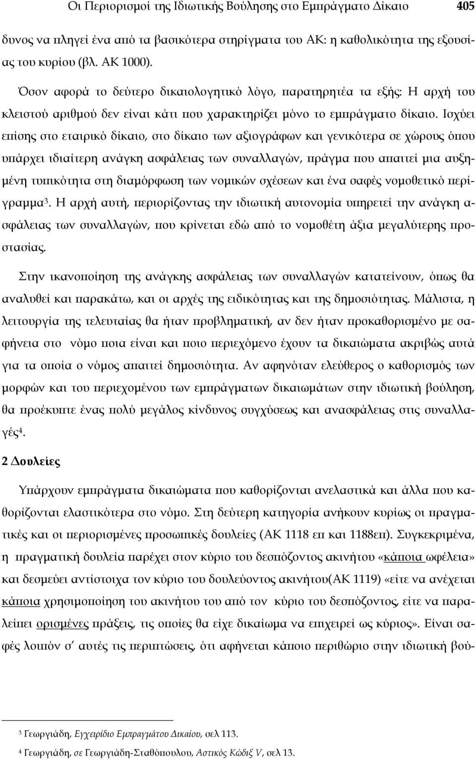 Ισχύει επίσης στο εταιρικό δίκαιο, στο δίκαιο των αξιογράφων και γενικότερα σε χώρους όπου υπάρχει ιδιαίτερη ανάγκη ασφάλειας των συναλλαγών, πράγμα που απαιτεί μια αυξημένη τυπικότητα στη διαμόρφωση