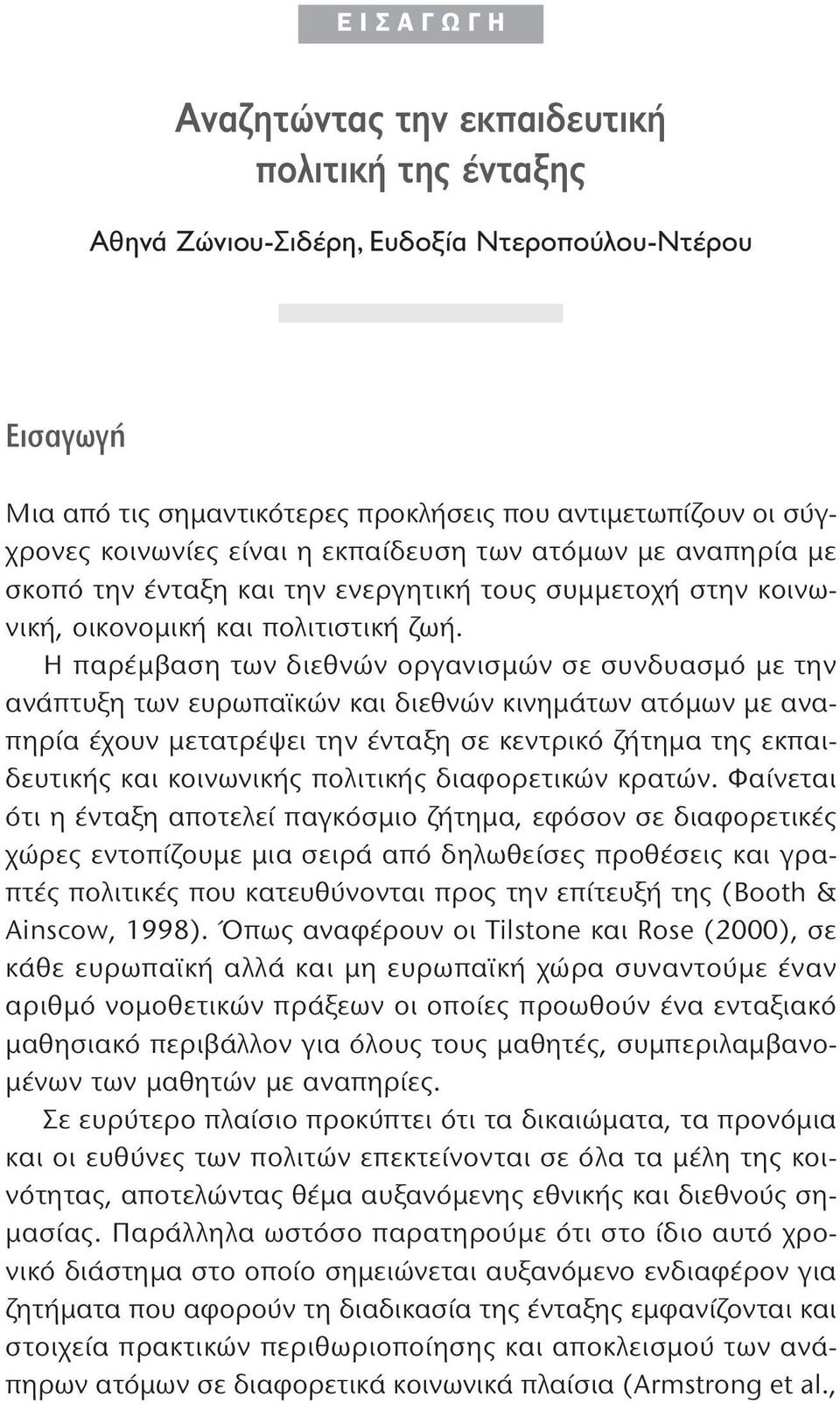 Η παρέμβαση των διεθνών οργανισμών σε συνδυασμό με την ανάπτυξη των ευρωπαϊκών και διεθνών κινημάτων ατόμων με αναπηρία έχουν μετατρέψει την ένταξη σε κεντρικό ζήτημα της εκπαιδευτικής και κοινωνικής