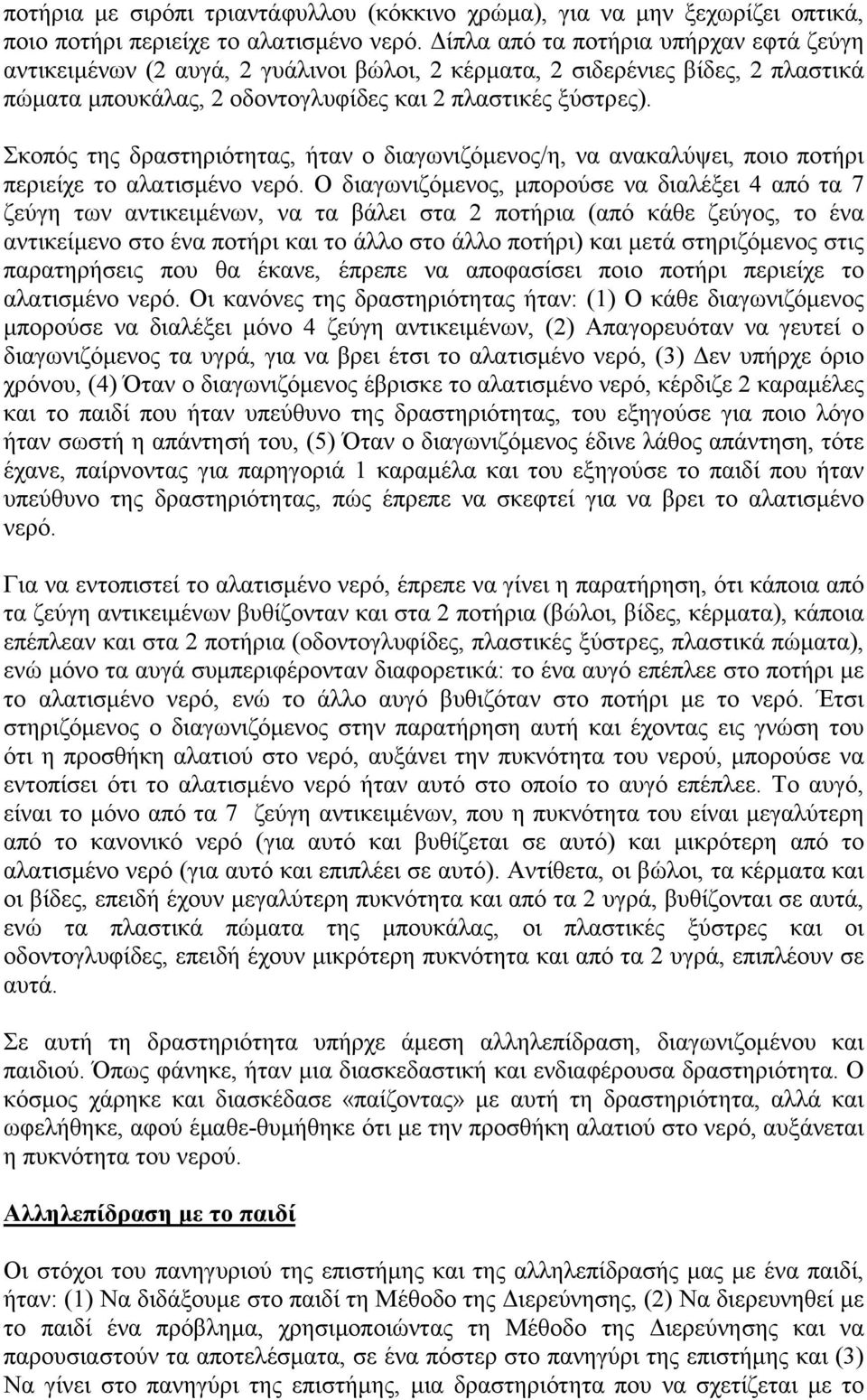 Σκοπός της δραστηριότητας, ήταν ο διαγωνιζόμενος/η, να ανακαλύψει, ποιο ποτήρι περιείχε το αλατισμένο νερό.