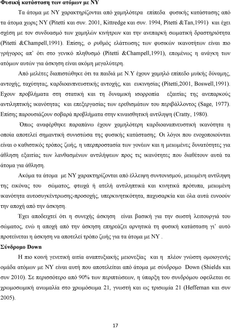 Επίσης, ο ρυθμός ελάττωσης των φυσικών ικανοτήτων είναι πιο γρήγορος απ ότι στο γενικό πληθυσμό (Pitetti &Champell,1991), επομένως η ανάγκη των ατόμων αυτών για άσκηση είναι ακόμη μεγαλύτερη.