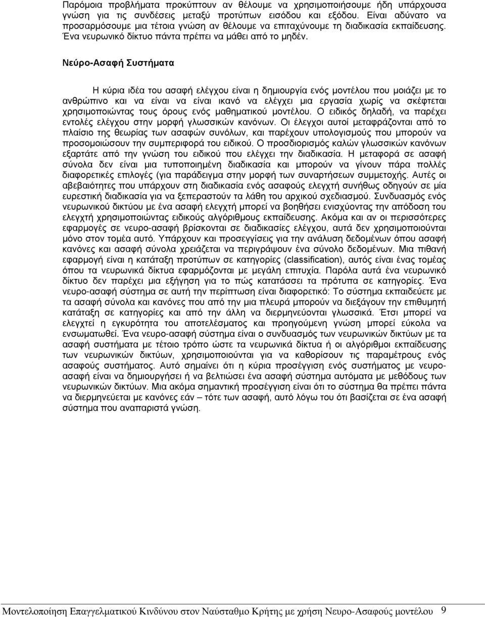 Νεύρο-Ασαφή Συστήματα Η κύρια ιδέα του ασαφή ελέγχου είναι η δημιουργία ενός μοντέλου που μοιάζει με το ανθρώπινο και να είναι να είναι ικανό να ελέγχει μια εργασία χωρίς να σκέφτεται χρησιμοποιώντας