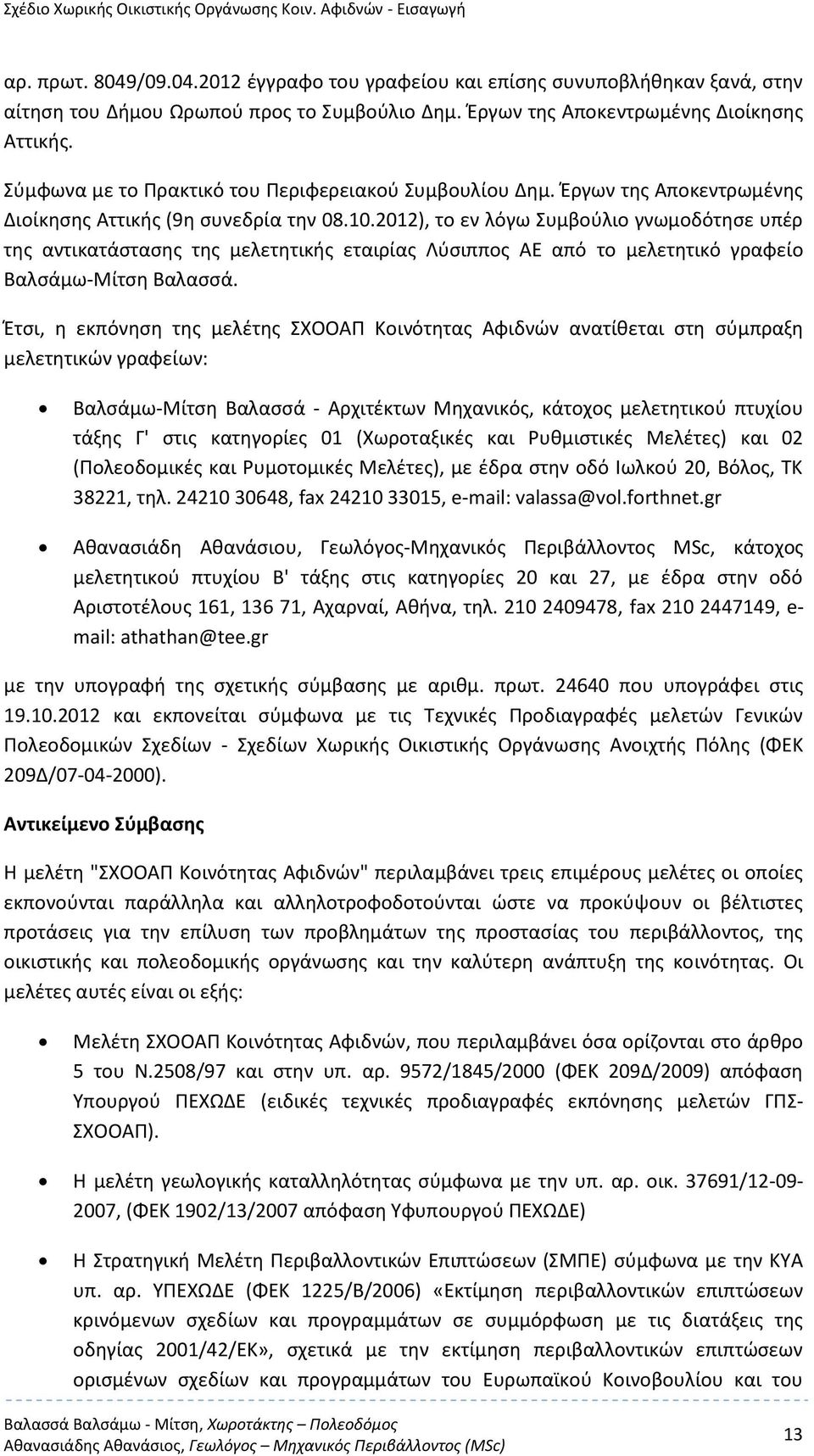 2012), το εν λόγω Συμβούλιο γνωμοδότησε υπέρ της αντικατάστασης της μελετητικής εταιρίας Λύσιππος ΑΕ από το μελετητικό γραφείο Βαλσάμω-Μίτση Βαλασσά.