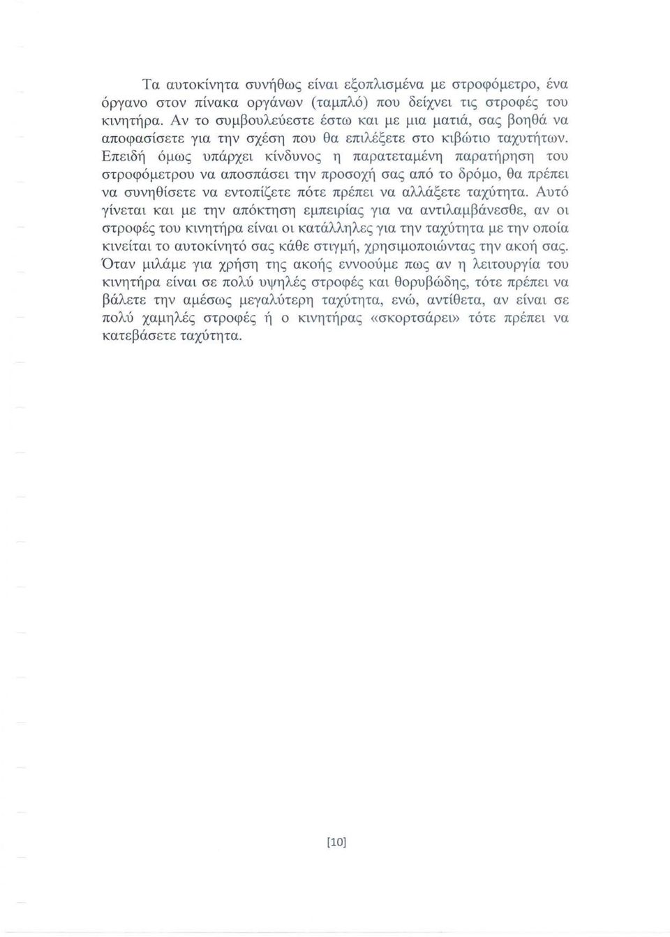 Επειδή όμως υπάρχει κίνδυνος η παρατεταμένη παρατήρηση του στροφόμετρου να αποσπάσει την προσοχή σας από το δρόμο, θα πρέπει να συνηθίσετε να εντοπίζετε πότε πρέπει να αλλάξετε ταχύτητα.