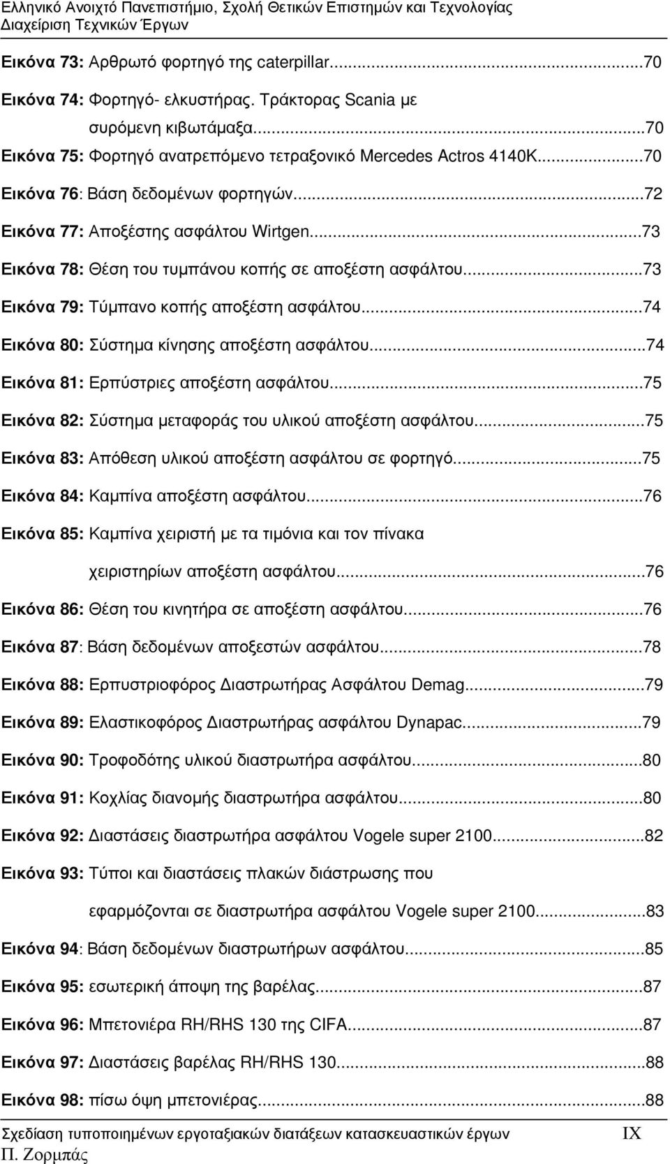 ..74 Εικόνα 80: Σύστημα κίνησης αποξέστη ασφάλτου...74 Εικόνα 81: Ερπύστριες αποξέστη ασφάλτου...75 Εικόνα 82: Σύστημα μεταφοράς του υλικού αποξέστη ασφάλτου.