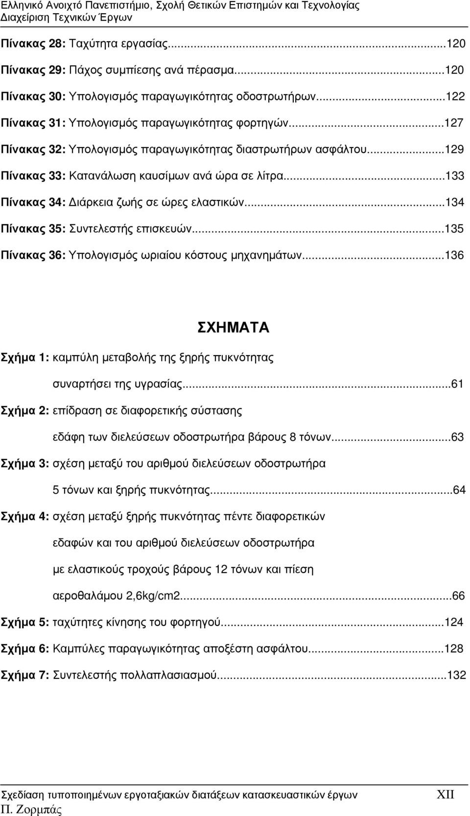 ..134 Πίνακας 35: Συντελεστής επισκευών...135 Πίνακας 36: Υπολογισμός ωριαίου κόστους μηχανημάτων...136 ΣΧΗΜΑΤΑ Σχήμα 1: καμπύλη μεταβολής της ξηρής πυκνότητας συναρτήσει της υγρασίας.