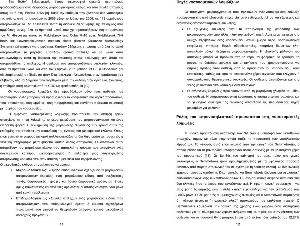 Κατά τη διάρκεια διερεύνησης της επιδημίας από αρμόδιους αρχές, όλα τα θρεπτικά υλικά που χρησιμοποιήθηκαν στη απομόνωση του M.