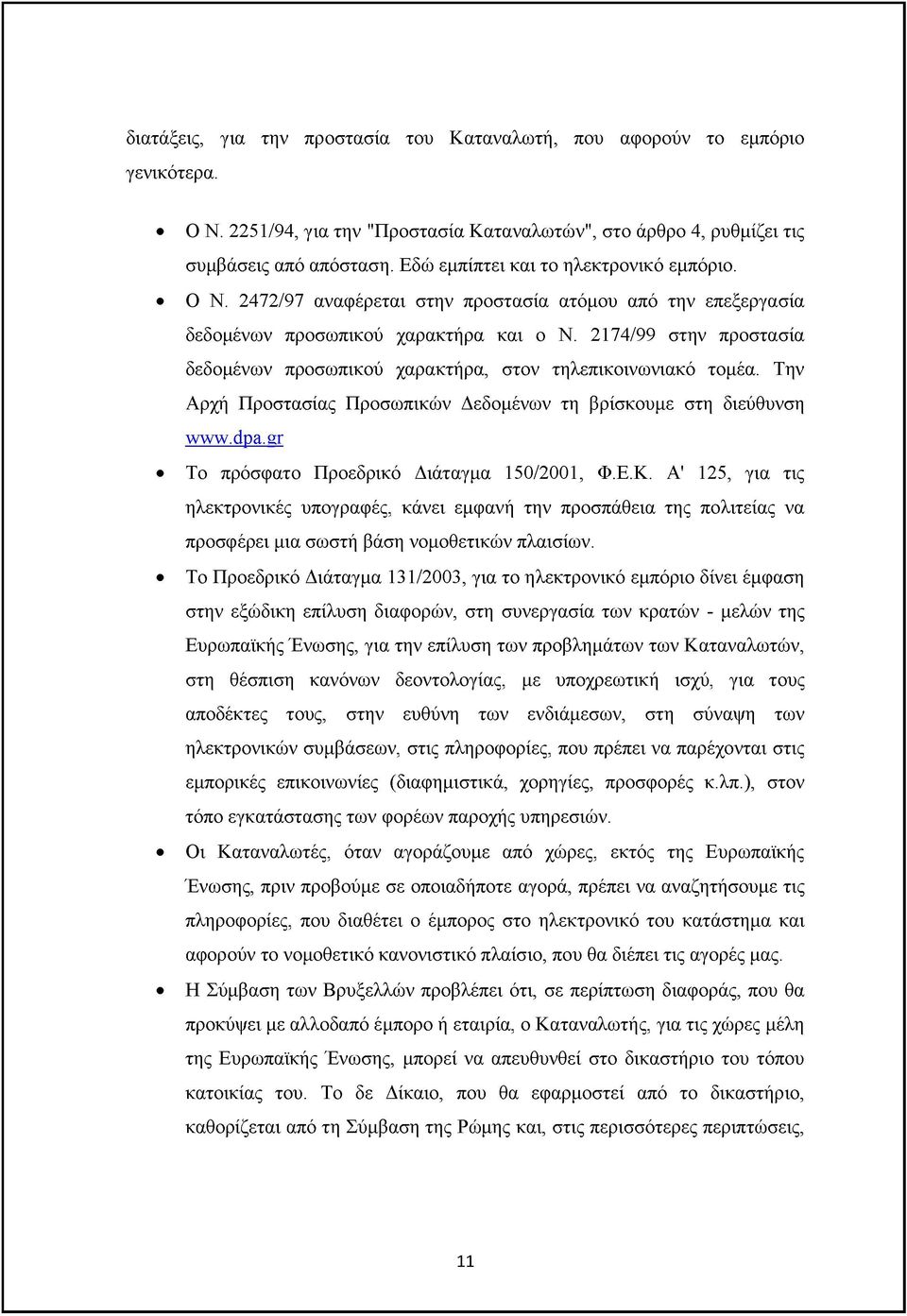 2174/99 στην προστασία δεδομένων προσωπικού χαρακτήρα, στον τηλεπικοινωνιακό τομέα. Την Αρχή Προστασίας Προσωπικών Δεδομένων τη βρίσκουμε στη διεύθυνση www.dpa.