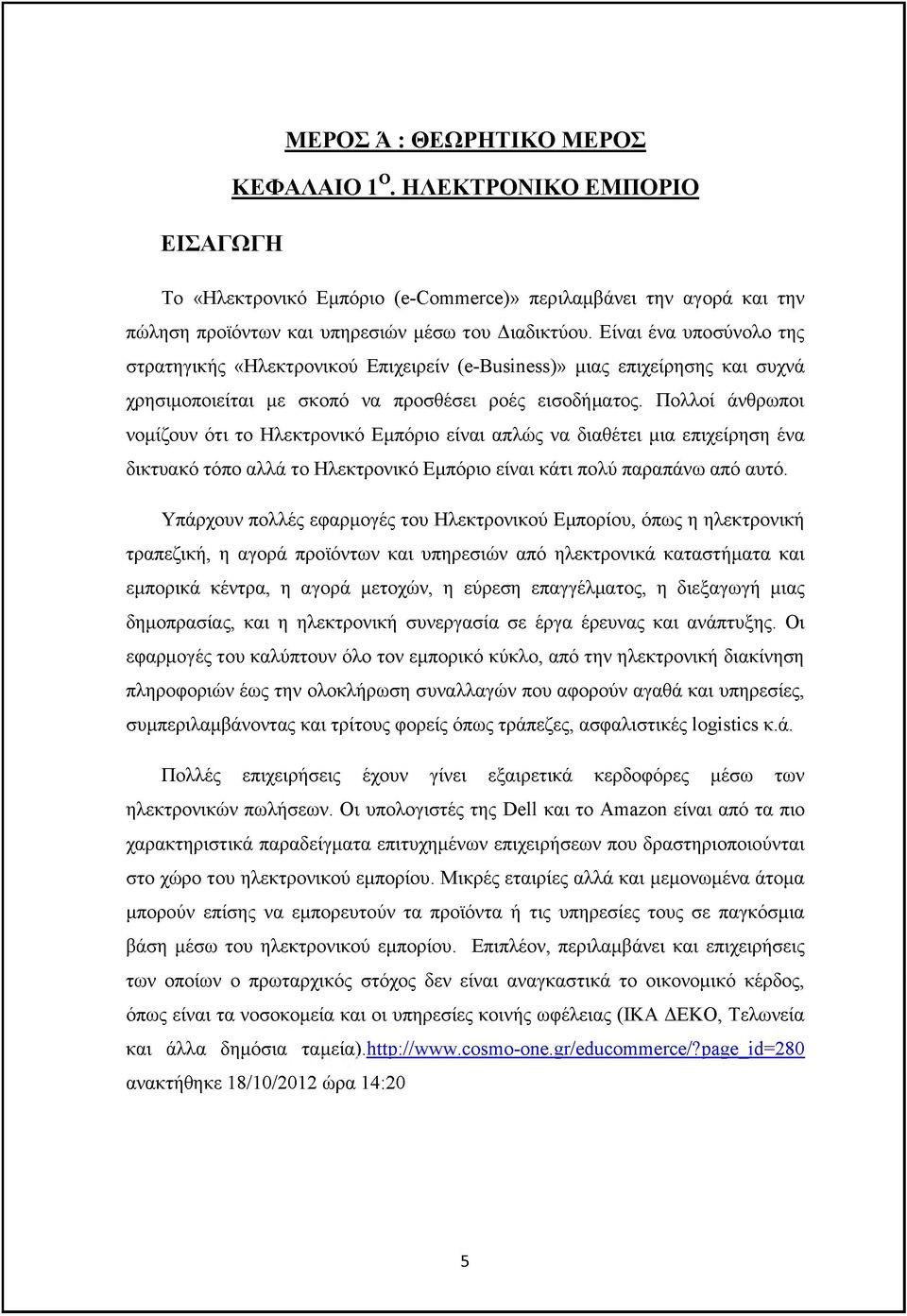 Πολλοί άνθρωποι νομίζουν ότι το Ηλεκτρονικό Εμπόριο είναι απλώς να διαθέτει μια επιχείρηση ένα δικτυακό τόπο αλλά το Ηλεκτρονικό Εμπόριο είναι κάτι πολύ παραπάνω από αυτό.