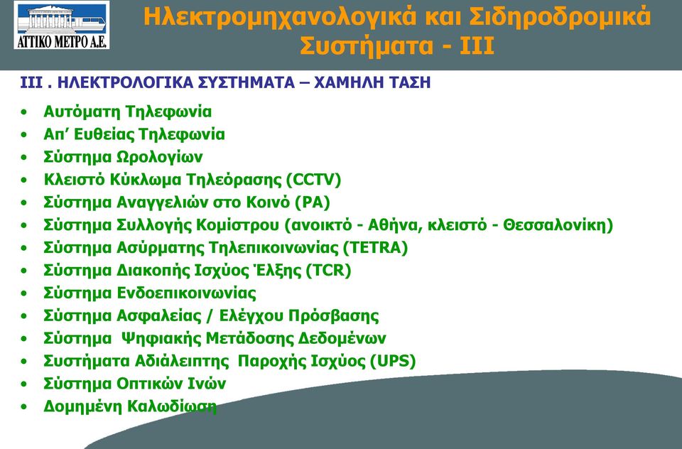 Αναγγελιών στο Κοινό (PA) Σύστημα Συλλογής Κομίστρου (ανοικτό - Αθήνα, κλειστό - Θεσσαλονίκη) Σύστημα Ασύρματης Τηλεπικοινωνίας (TETRA)