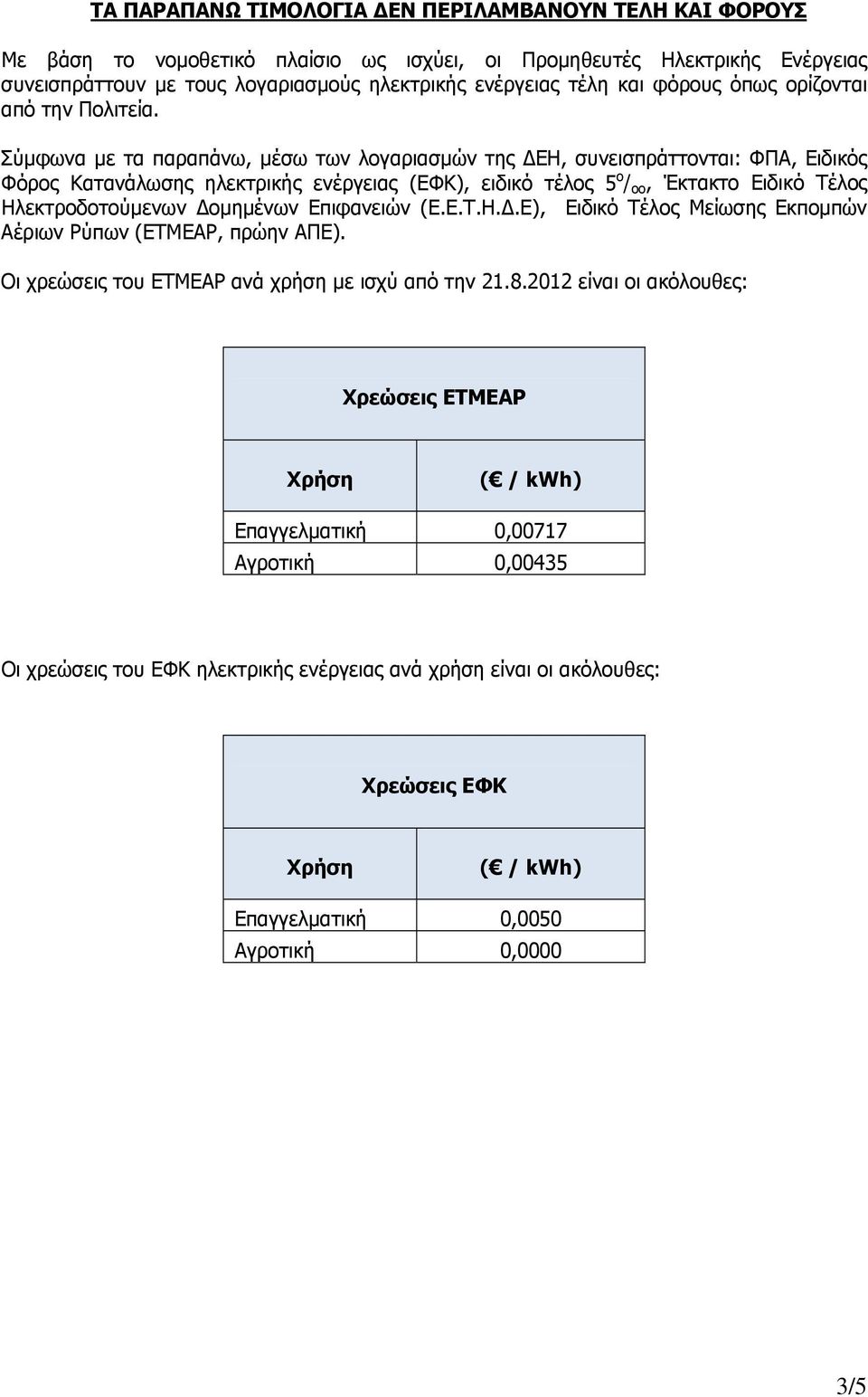 Σύμφωνα με τα παραπάνω, μέσω των λογαριασμών της ΔΕΗ, συνεισπράττονται: ΦΠΑ, Ειδικός Φόρος Κατανάλωσης ηλεκτρικής ενέργειας (ΕΦΚ), ειδικό τέλος 5 ο / οο, Έκτακτο Ειδικό Τέλος Ηλεκτροδοτούμενων