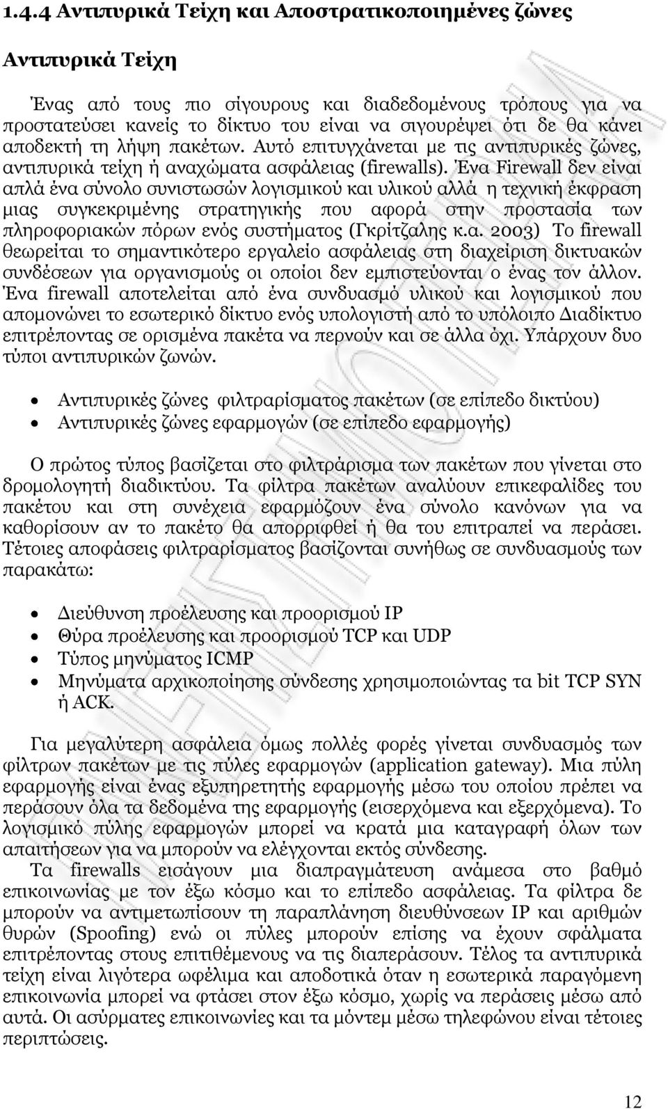 Ένα Firewall δεν είναι απλά ένα σύνολο συνιστωσών λογισμικού και υλικού αλλά η τεχνική έκφραση μιας συγκεκριμένης στρατηγικής που αφορά στην προστασία των πληροφοριακών πόρων ενός συστήματος