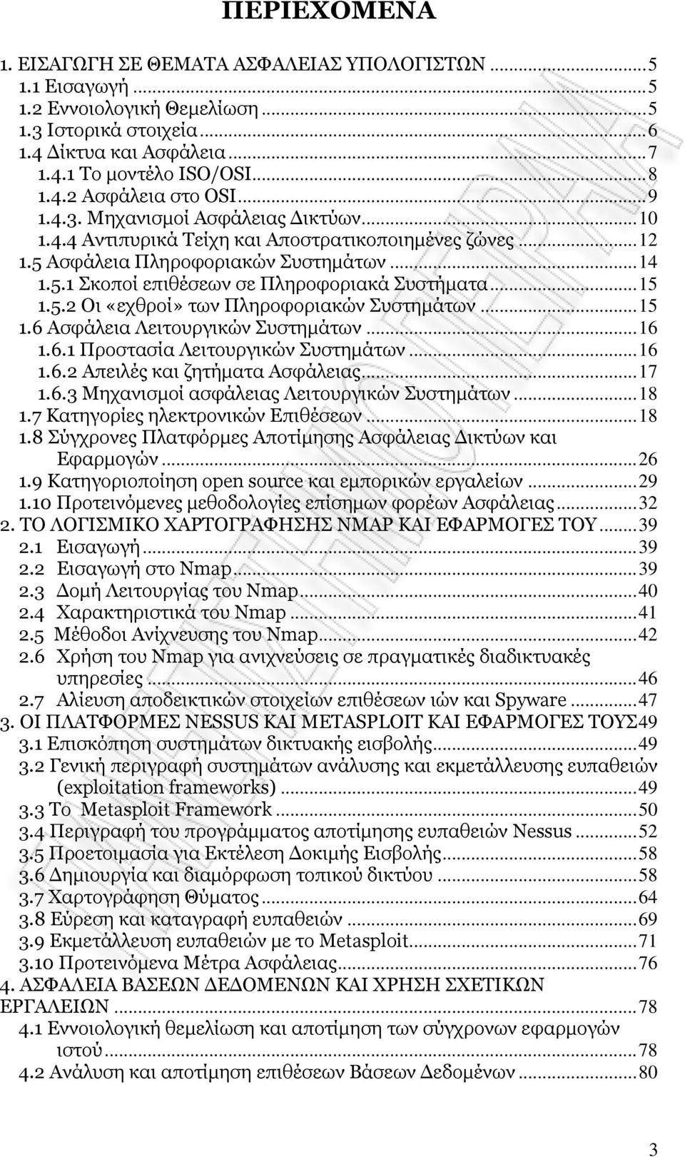 .. 15 1.5.2 Οι «εχθροί» των Πληροφοριακών Συστημάτων... 15 1.6 Ασφάλεια Λειτουργικών Συστημάτων... 16 1.6.1 Προστασία Λειτουργικών Συστημάτων... 16 1.6.2 Απειλές και ζητήματα Ασφάλειας... 17 1.6.3 Μηχανισμοί ασφάλειας Λειτουργικών Συστημάτων.