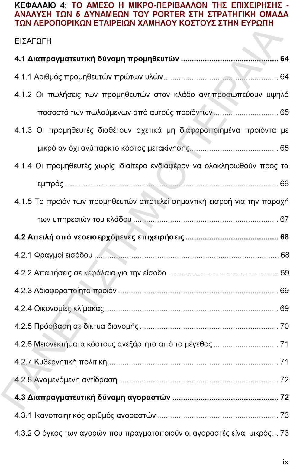 ..65 4.1.3 Οι προμηθευτές διαθέτουν σχετικά μη διαφοροποιημένα προϊόντα με μικρό αν όχι ανύπαρκτο κόστος μετακίνησης...65 4.1.4 Οι προμηθευτές χωρίς ιδιαίτερο ενδιαφέρον να ολοκληρωθούν προς τα εμπρός.