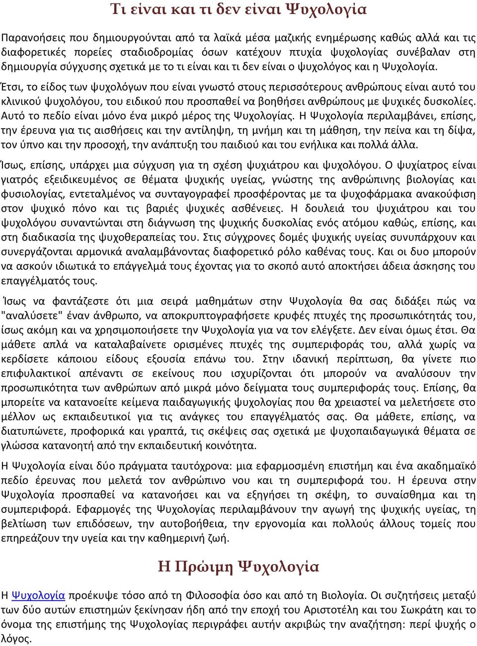 Έτσι, το είδος των ψυχολόγων που είναι γνωστό στους περισσότερους ανθρώπους είναι αυτό του κλινικού ψυχολόγου, του ειδικού που προσπαθεί να βοηθήσει ανθρώπους με ψυχικές δυσκολίες.