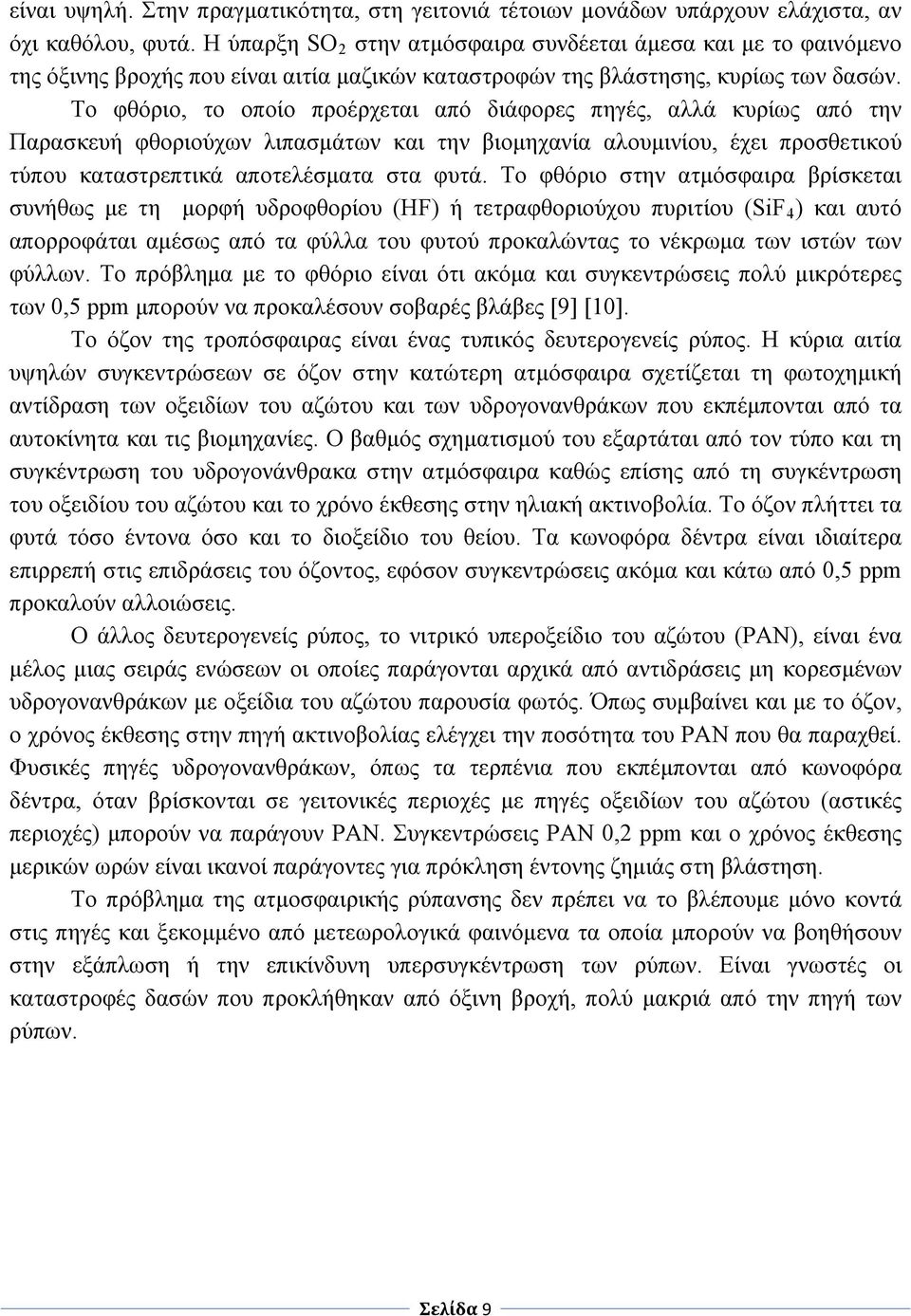 Το φθόριο, το οποίο προέρχεται από διάφορες πηγές, αλλά κυρίως από την Παρασκευή φθοριούχων λιπασμάτων και την βιομηχανία αλουμινίου, έχει προσθετικού τύπου καταστρεπτικά αποτελέσματα στα φυτά.