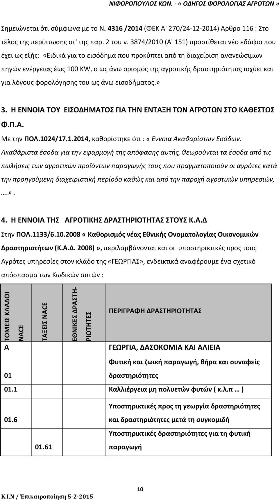 δραστηριότητας ισχύει και για λόγους φορολόγησης του ως άνω εισοδήματος.» 3. Η ΕΝΝΟΙΑ ΤΟΥ ΕΙΣΟΔΗΜΑΤΟΣ ΓΙΑ ΤΗΝ ΕΝΤΑΞΗ ΤΩΝ ΑΓΡΟΤΩΝ ΣΤΟ ΚΑΘΕΣΤΩΣ Φ.Π.Α. Με την ΠΟΛ.10