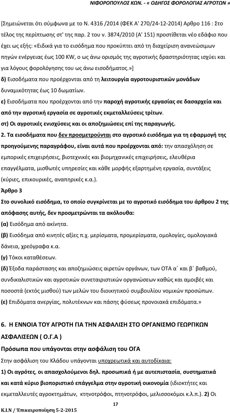 δραστηριότητας ισχύει και για λόγους φορολόγησης του ως άνω εισοδήματος.»] δ) Εισοδήματα που προέρχονται από τη λειτουργία αγροτουριστικών μονάδων δυναμικότητας έως 10 δωματίων.