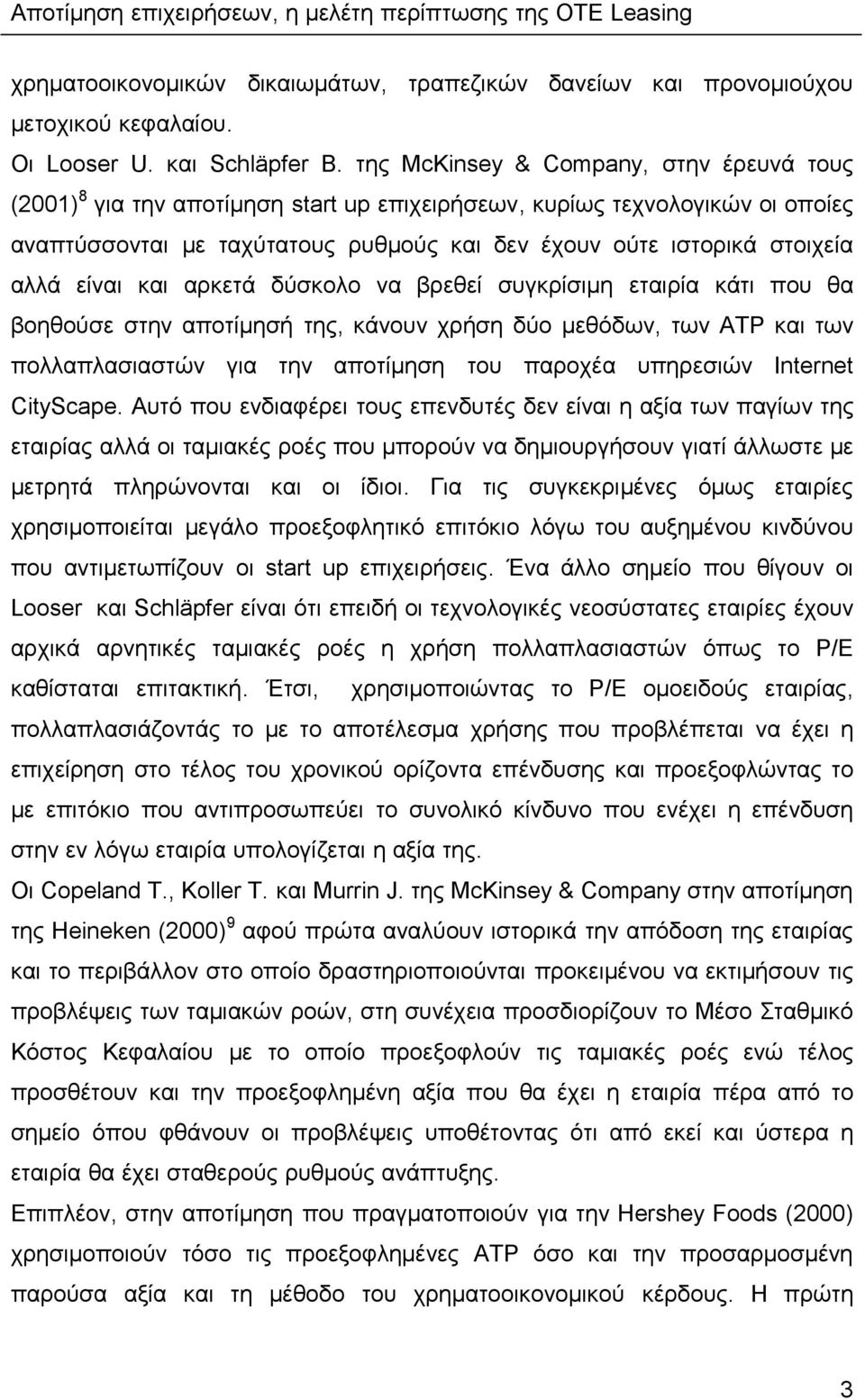 είναι και αρκετά δύσκολο να βρεθεί συγκρίσιμη εταιρία κάτι που θα βοηθούσε στην αποτίμησή της, κάνουν χρήση δύο μεθόδων, των ΑΤΡ και των πολλαπλασιαστών για την αποτίμηση του παροχέα υπηρεσιών