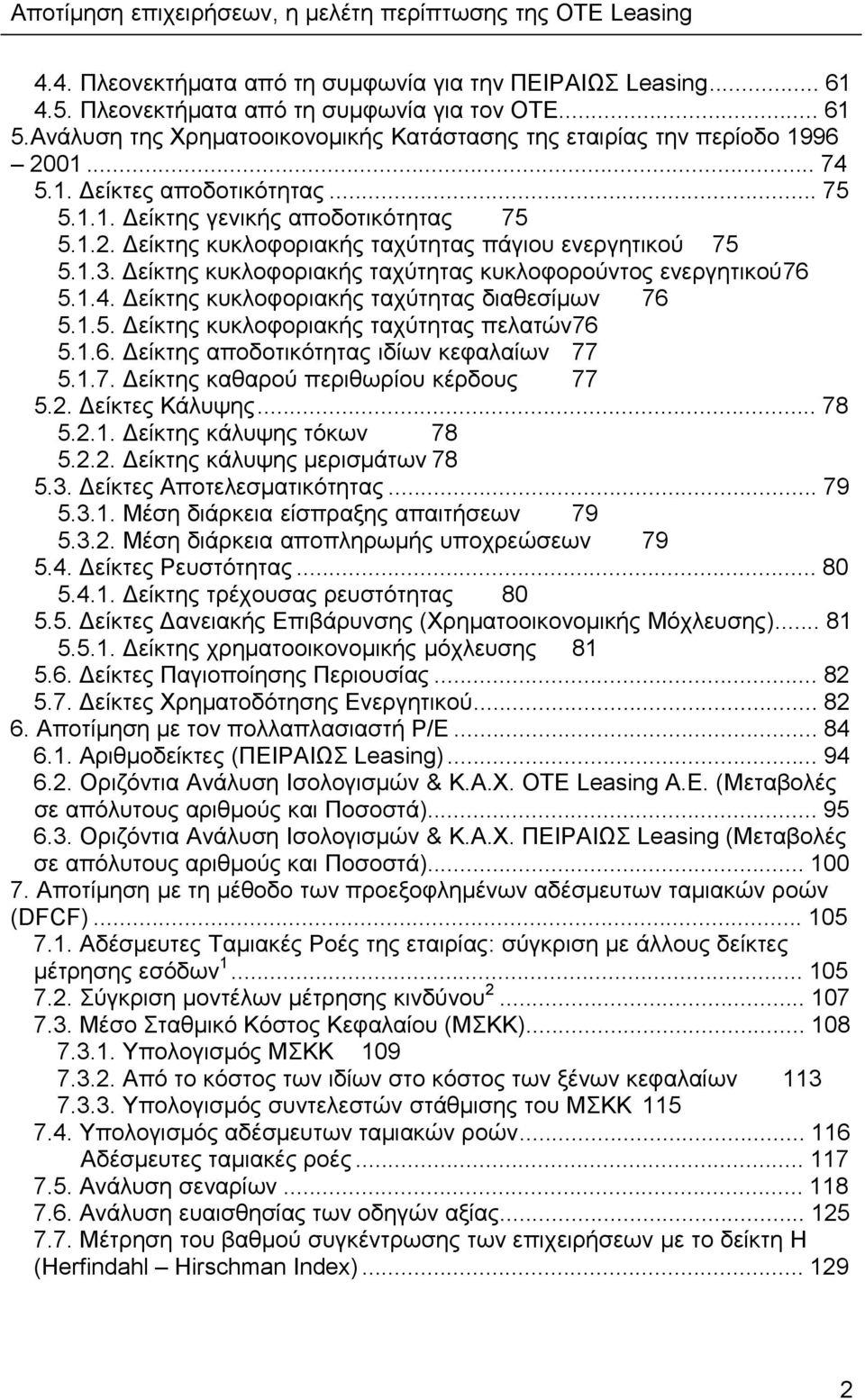 Δείκτης κυκλοφοριακής ταχύτητας κυκλοφορούντος ενεργητικού76 5.1.4. Δείκτης κυκλοφοριακής ταχύτητας διαθεσίμων 76 5.1.5. Δείκτης κυκλοφοριακής ταχύτητας πελατών76 5.1.6. Δείκτης αποδοτικότητας ιδίων κεφαλαίων 77 5.