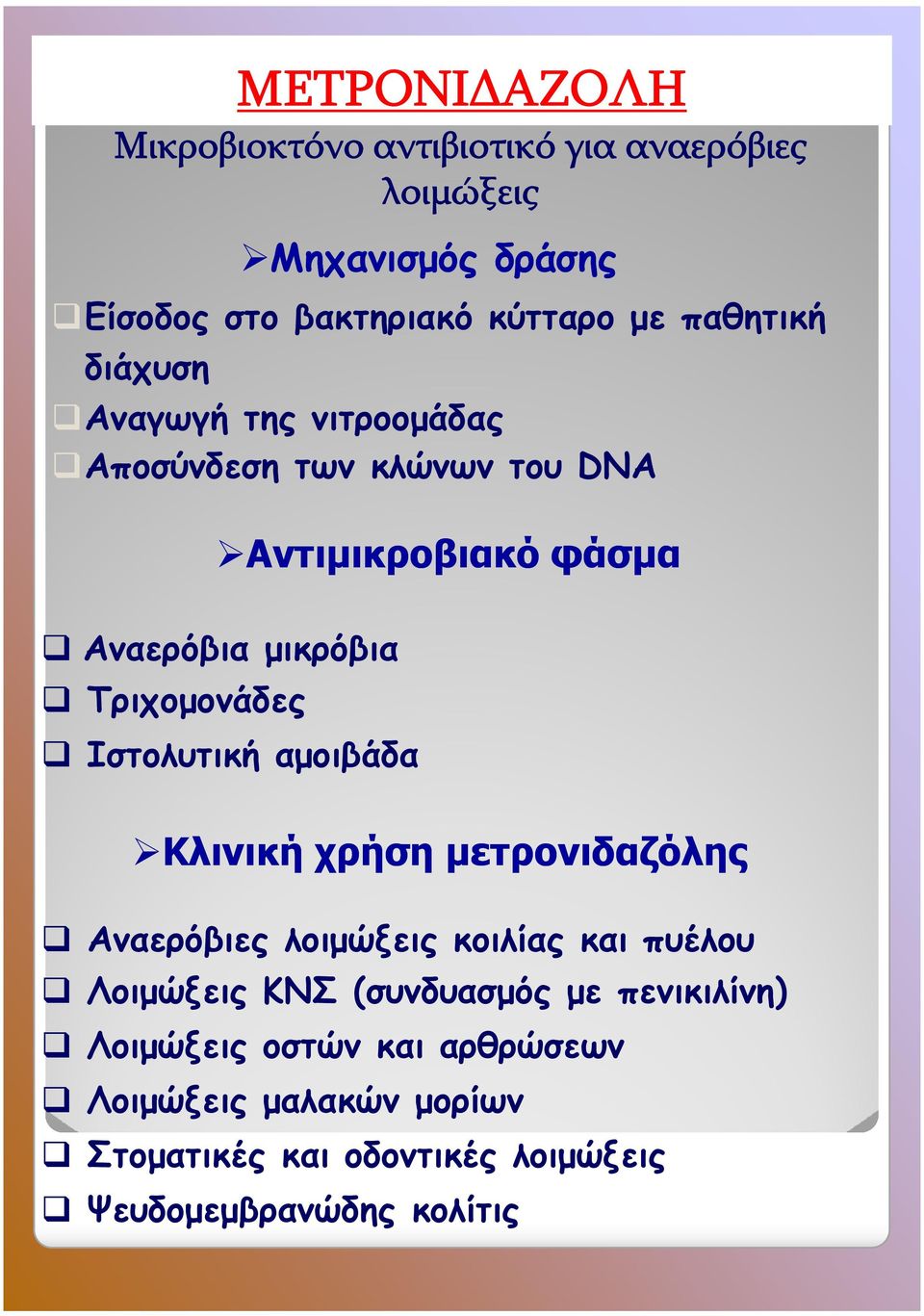 Ιστολυτική αμοιβάδα Κλινική χρήση μετρονιδαζόλης Αναερόβιες λοιμώξεις κοιλίας και πυέλου Λοιμώξεις ΚΝΣ (συνδυασμός δ ό με