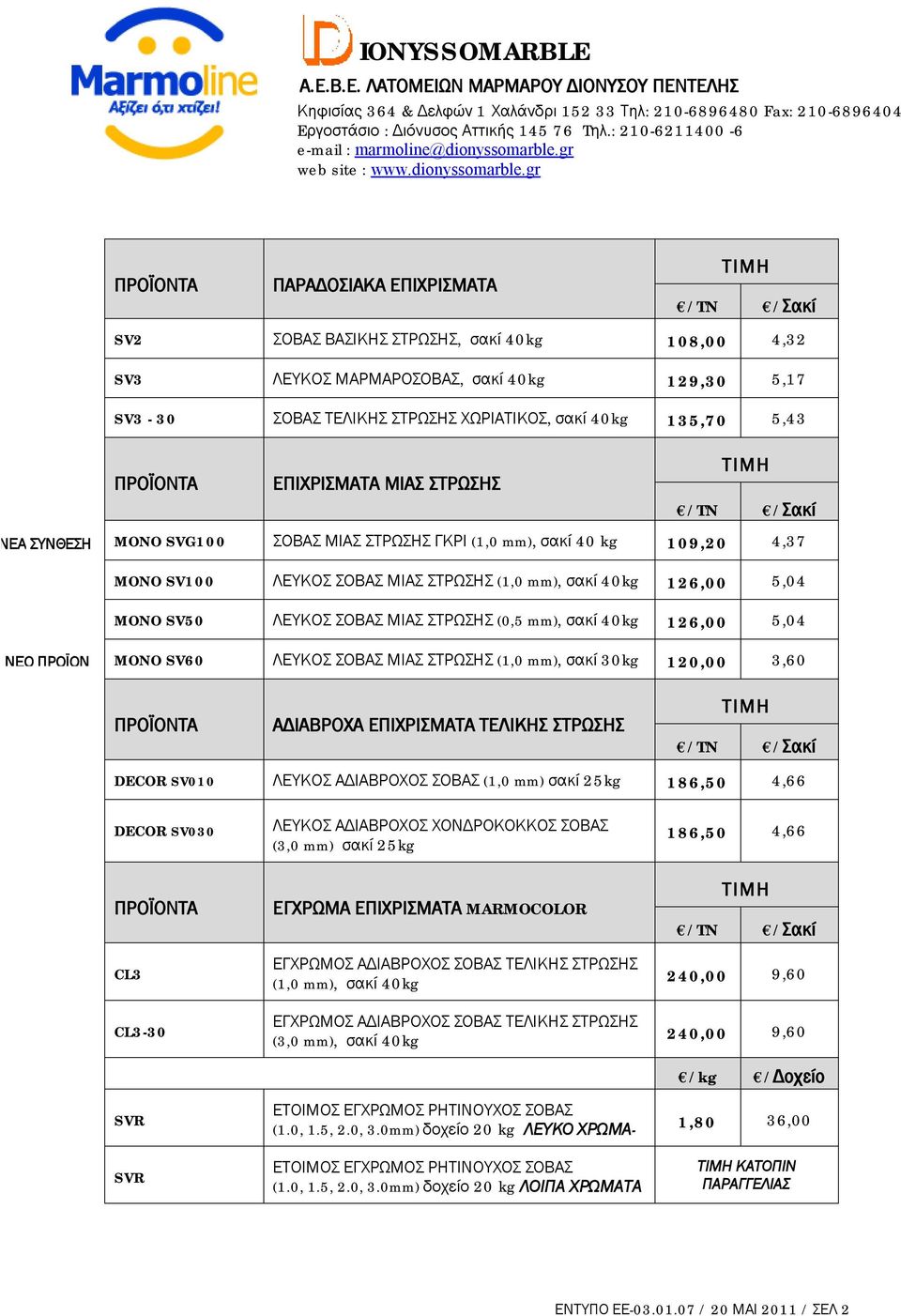 (0,5 mm), σακί 40kg 126,00 5,04 ΝΕΟ ΠΡΟΪΟΝ MONO SV60 ΛΕΥΚΟΣ ΣΟΒΑΣ ΜΙΑΣ ΣΤΡΩΣΗΣ (1,0 mm), σακί 30kg 120,00 3,60 ΑΔΙΑΒΡΟΧΑ ΕΠΙΧΡΙΣΜΑΤΑ ΤΕΛΙΚΗΣ ΣΤΡΩΣΗΣ DECOR SV010 ΛΕΥΚΟΣ ΑΔΙΑΒΡΟΧΟΣ ΣΟΒΑΣ (1,0 mm) σακί