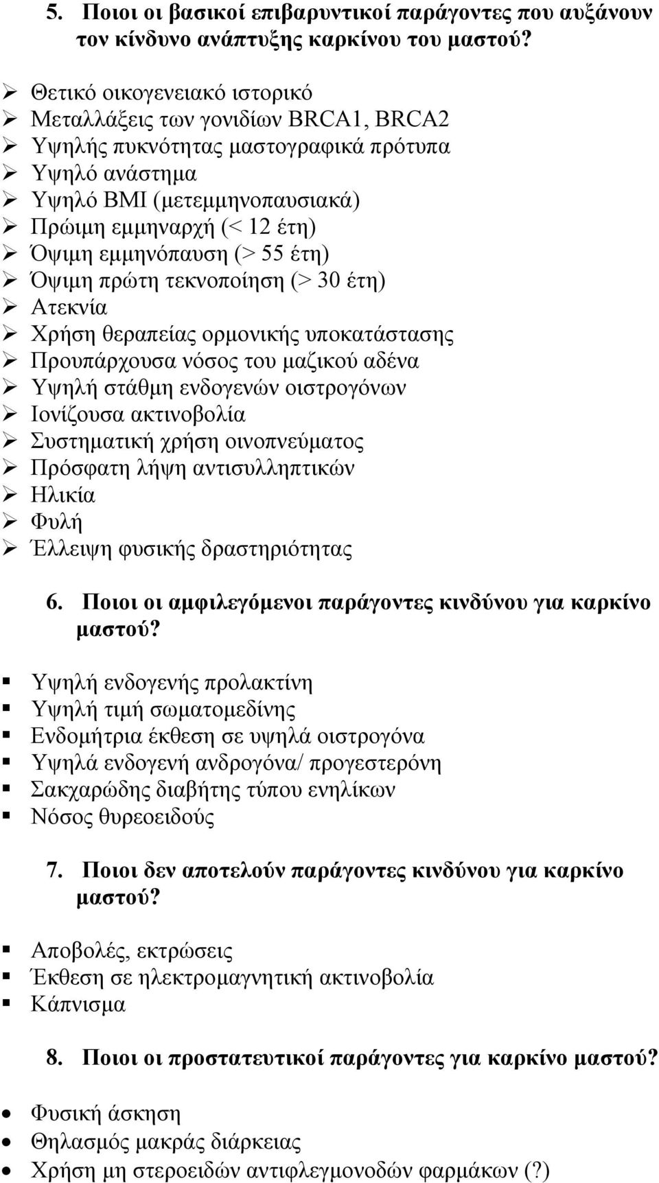 55 έτη) Όψιμη πρώτη τεκνοποίηση (> 30 έτη) Ατεκνία Χρήση θεραπείας ορμονικής υποκατάστασης Προυπάρχουσα νόσος του μαζικού αδένα Υψηλή στάθμη ενδογενών οιστρογόνων Ιονίζουσα ακτινοβολία Συστηματική