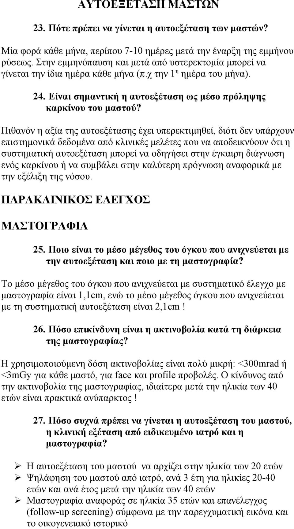 Πιθανόν η αξία της αυτοεξέτασης έχει υπερεκτιμηθεί, διότι δεν υπάρχουν επιστημονικά δεδομένα από κλινικές μελέτες που να αποδεικνύουν ότι η συστηματική αυτοεξέταση μπορεί να οδηγήσει στην έγκαιρη