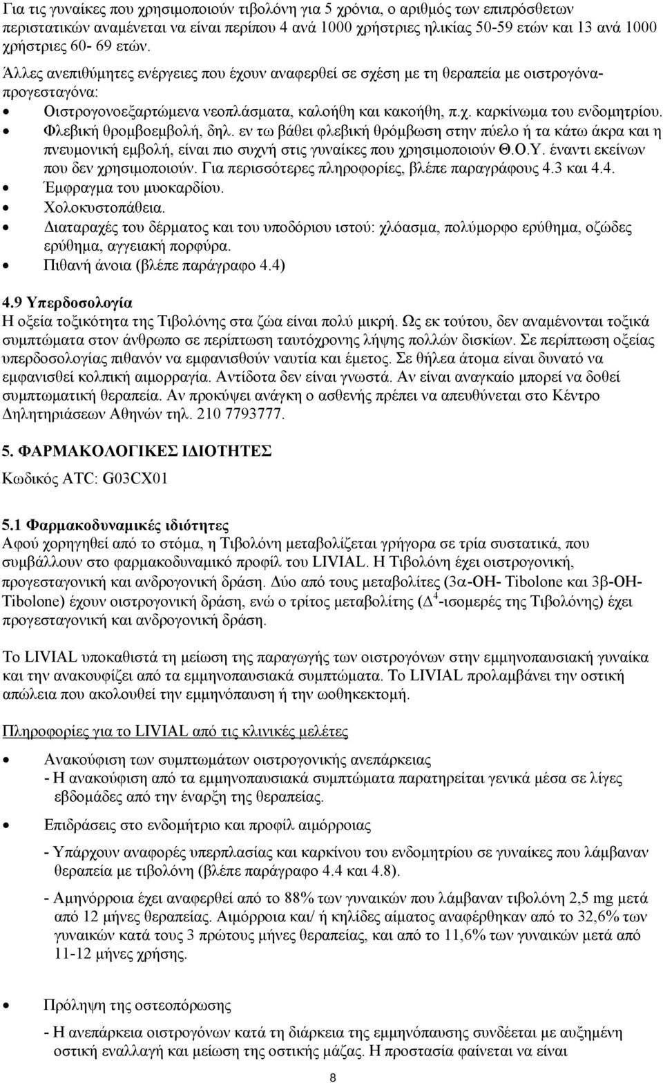 Φλεβική θρομβοεμβολή, δηλ. εν τω βάθει φλεβική θρόμβωση στην πύελο ή τα κάτω άκρα και η πνευμονική εμβολή, είναι πιο συχνή στις γυναίκες που χρησιμοποιούν Θ.Ο.Υ. έναντι εκείνων που δεν χρησιμοποιούν.