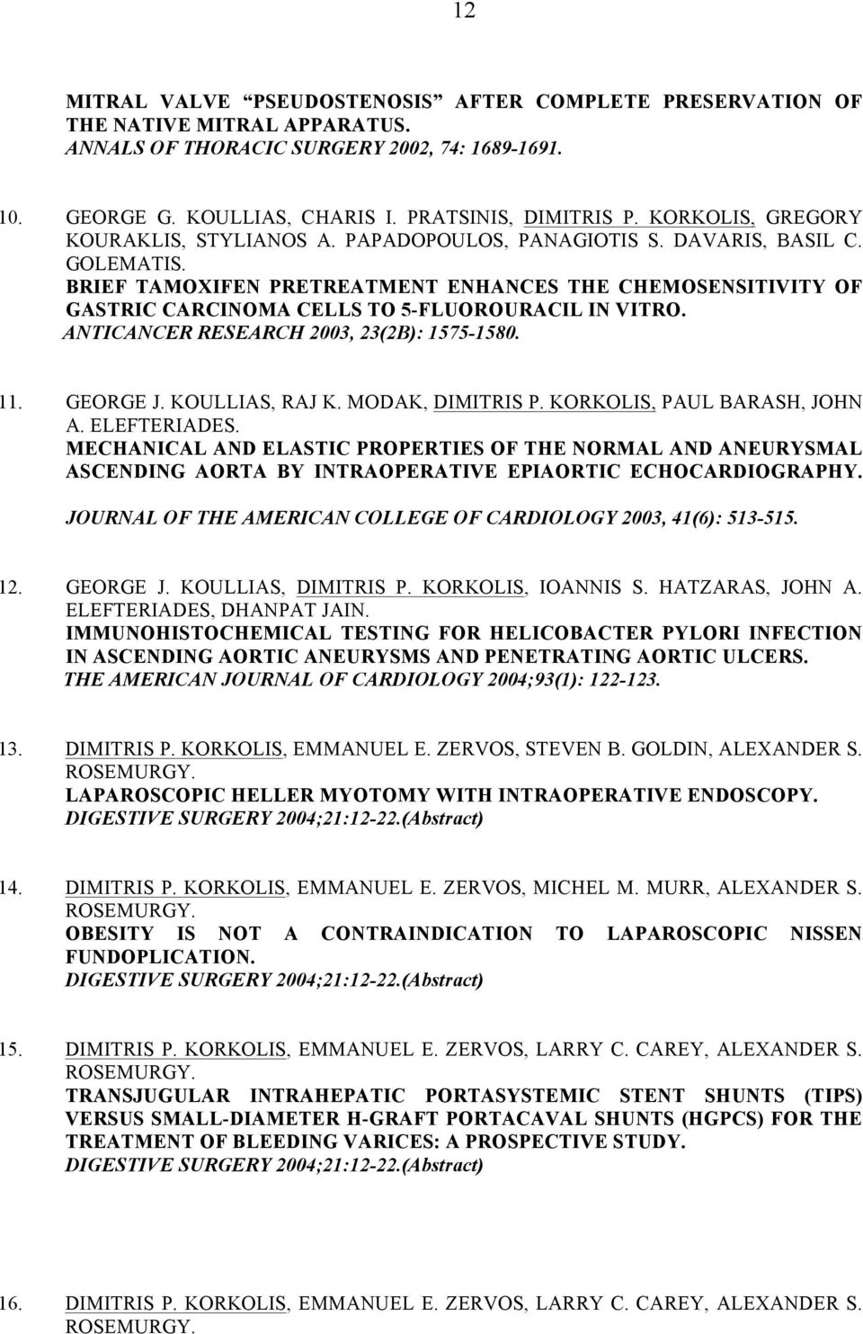 BRIEF TAMOXIFEN PRETREATMENT ENHANCES THE CHEMOSENSITIVITY OF GASTRIC CARCINOMA CELLS TO 5-FLUOROURACIL IN VITRO. ANTICANCER RESEARCH 2003, 23(2B): 1575-1580. 11. GEORGE J. KOULLIAS, RAJ K.