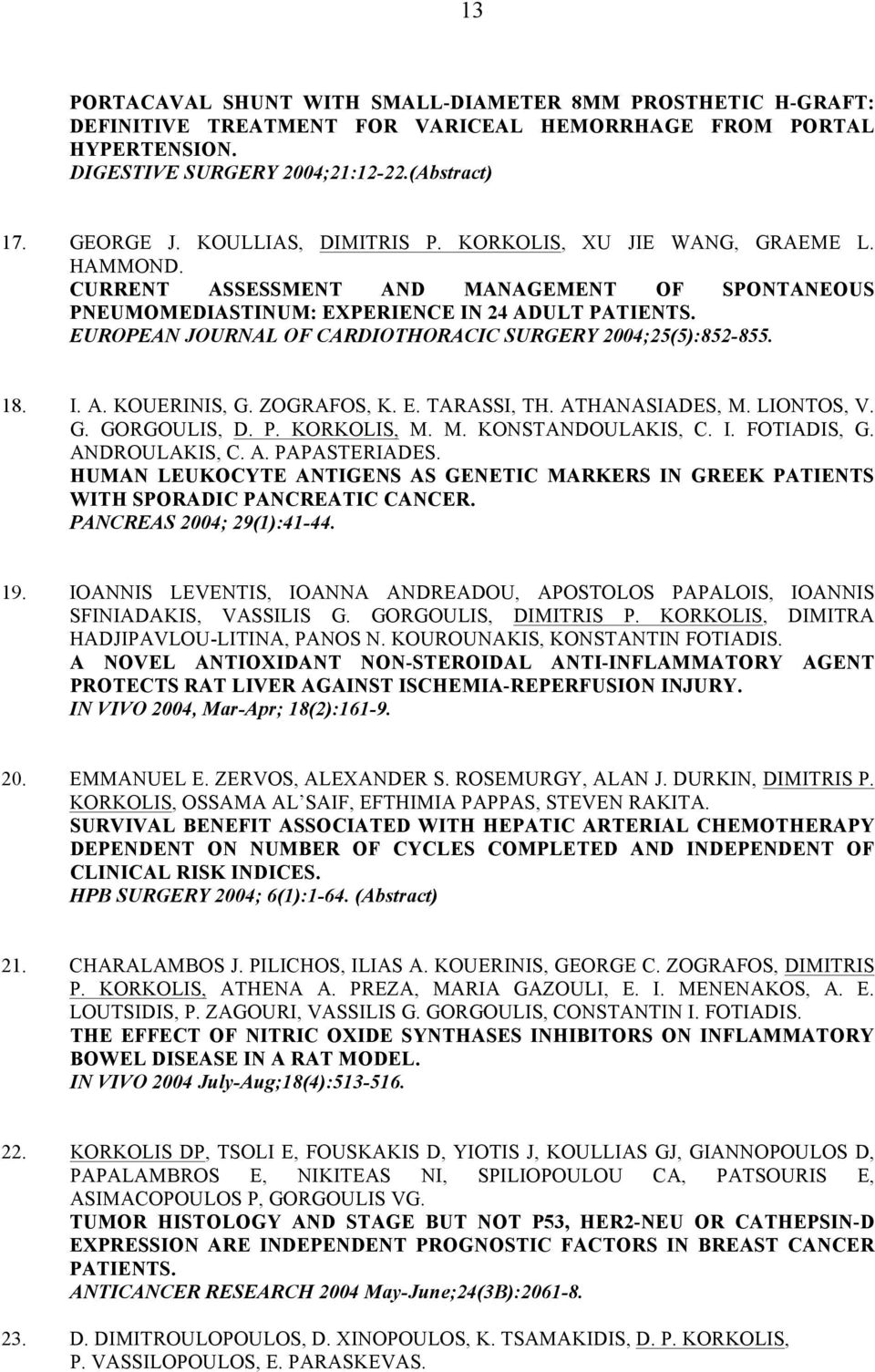 EUROPEAN JOURNAL OF CARDIOTHORACIC SURGERY 2004;25(5):852-855. 18. I. A. KOUERINIS, G. ZOGRAFOS, K. E. TARASSI, TH. ATHANASIADES, M. LIONTOS, V. G. GORGOULIS, D. P. KORKOLIS, M. M. KONSTANDOULAKIS, C.