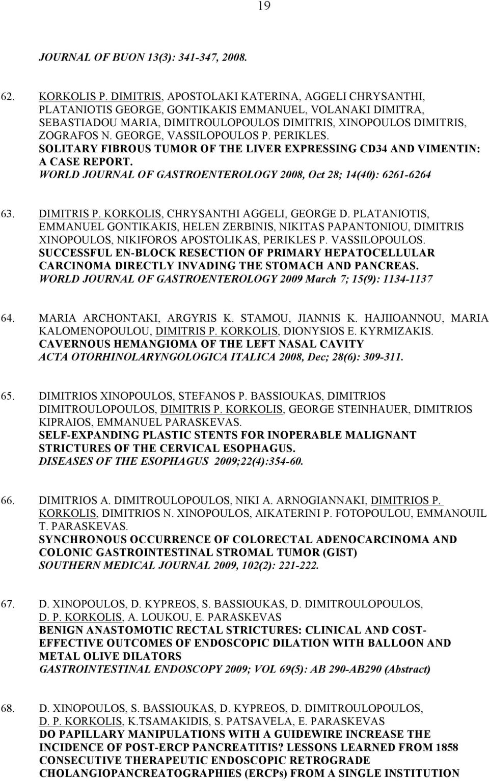 GEORGE, VASSILOPOULOS P. PERIKLES. SOLITARY FIBROUS TUMOR OF THE LIVER EXPRESSING CD34 AND VIMENTIN: A CASE REPORT. WORLD JOURNAL OF GASTROENTEROLOGY 2008, Oct 28; 14(40): 6261-6264 63. DIMITRIS P.