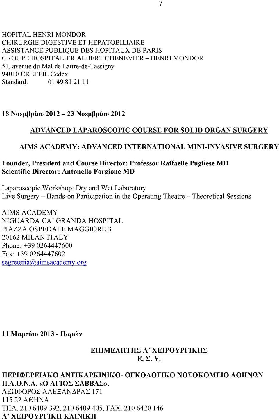 President and Course Director: Professor Raffaelle Pugliese MD Scientific Director: Antonello Forgione MD Laparoscopic Workshop: Dry and Wet Laboratory Live Surgery Hands-on Participation in the