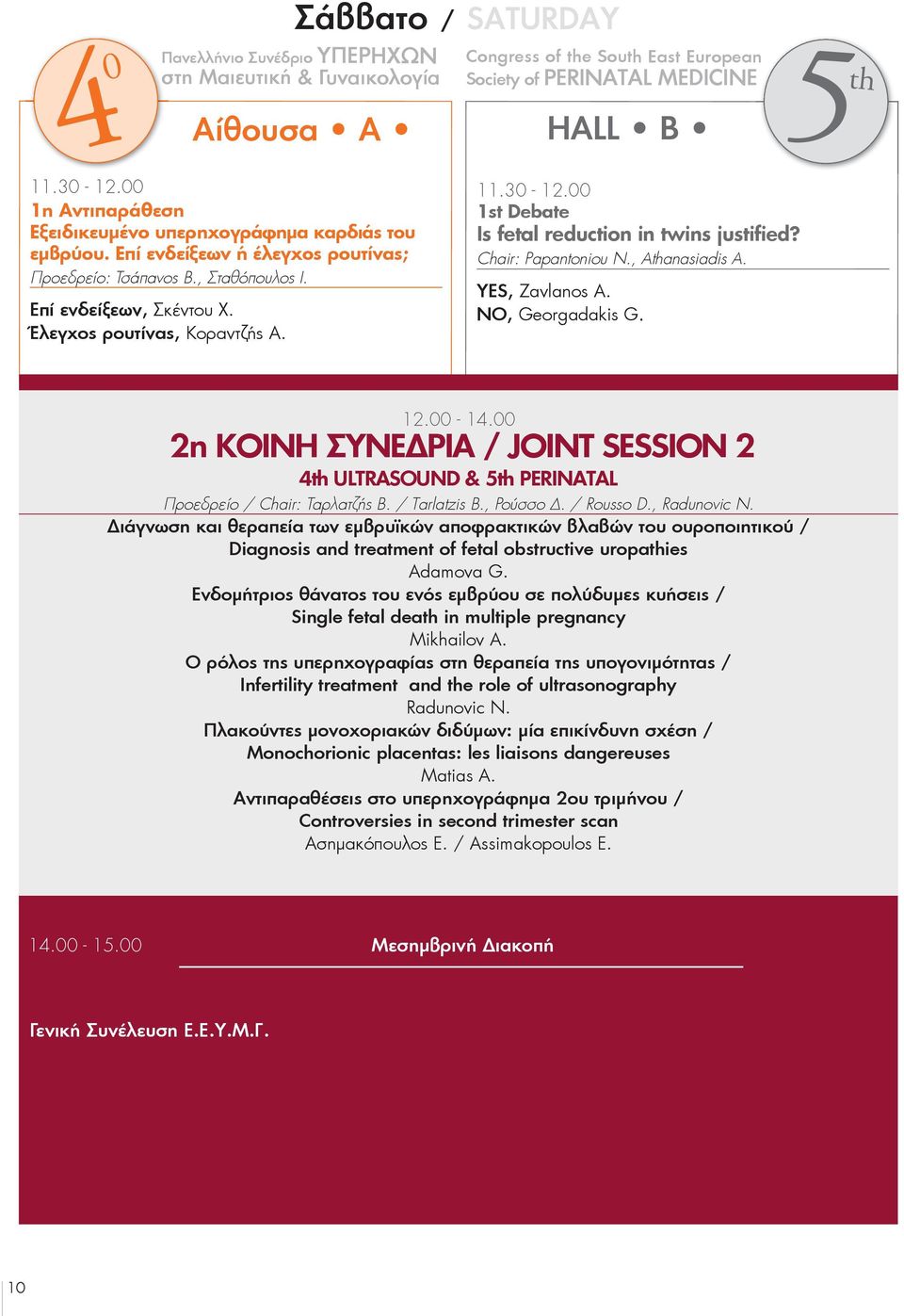 Congress of the South East European Society of PERINATAL MEDICINE Αίθουσα A HALL B 11.30-12.00 1st Debate Is fetal reduction in twins justified? Chair: Papantoniou N., Athanasiadis A. YES, Zavlanos A.