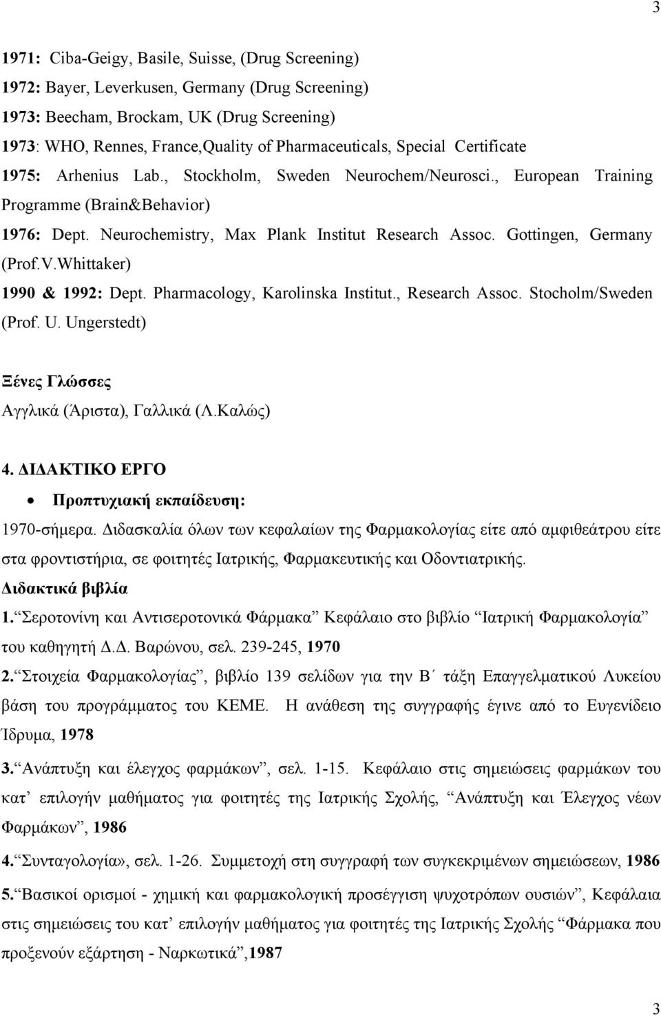 Neurochemistry, Max Plank Institut Research Assoc. Gottingen, Germany (Prof.V.Whittaker) 1990 & 1992: Dept. Pharmacology, Karolinska Institut., Research Assoc. Stocholm/Sweden (Prof. U.