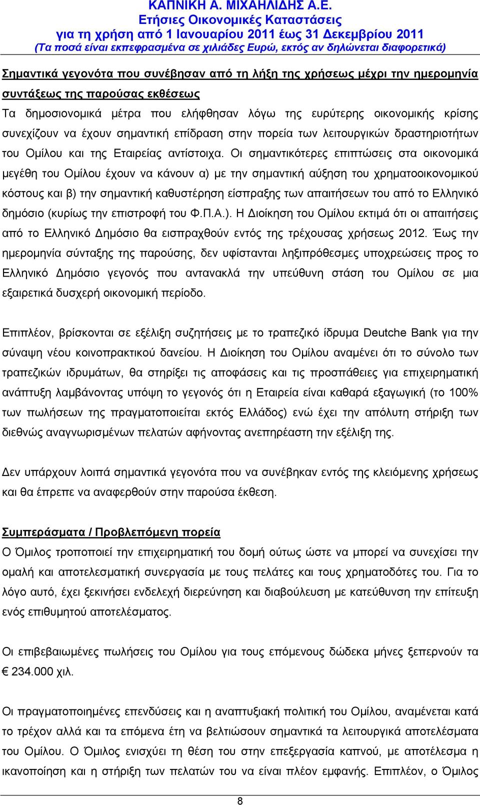 Οι σημαντικότερες επιπτώσεις στα οικονομικά μεγέθη του Ομίλου έχουν να κάνουν α) με την σημαντική αύξηση του χρηματοοικονομικού κόστους και β) την σημαντική καθυστέρηση είσπραξης των απαιτήσεων του