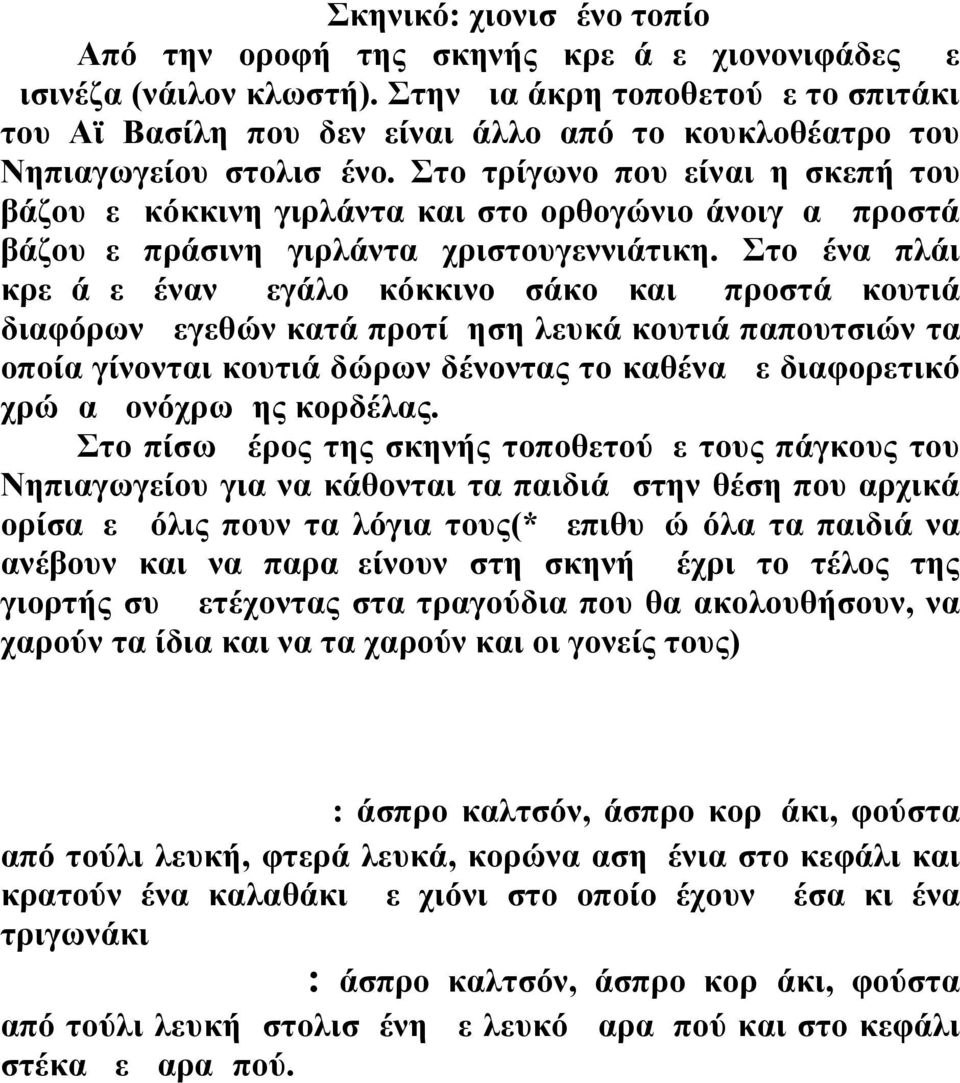 Στο τρίγωνο που είναι η σκεπή του βάζουμε κόκκινη γιρλάντα και στο ορθογώνιο άνοιγμα μπροστά βάζουμε πράσινη γιρλάντα χριστουγεννιάτικη.