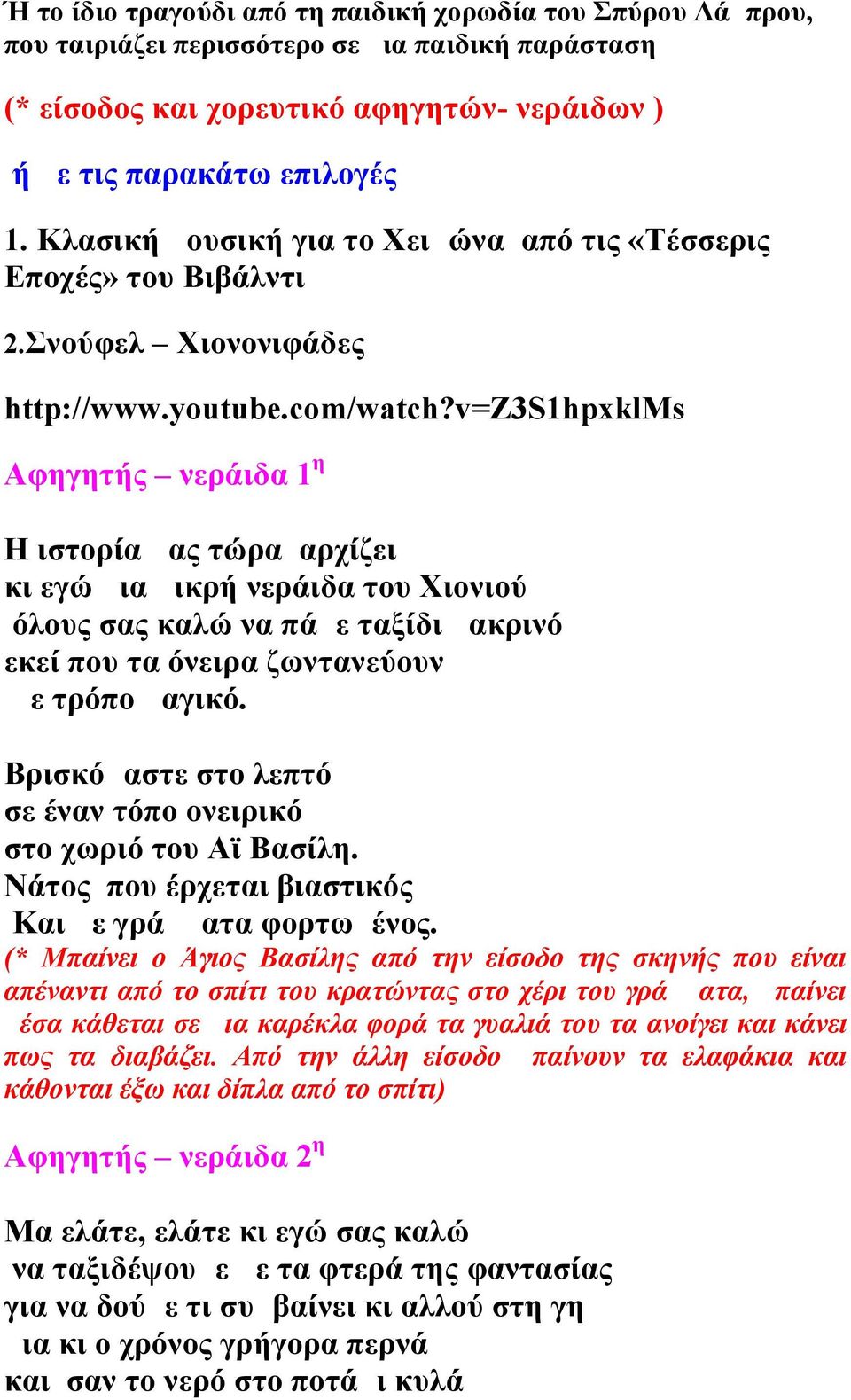 v=z3s1hpxklms Αφηγητής νεράιδα 1 η Η ιστορία μας τώρα αρχίζει κι εγώ μια μικρή νεράιδα του Χιονιού όλους σας καλώ να πάμε ταξίδι μακρινό εκεί που τα όνειρα ζωντανεύουν με τρόπο μαγικό.