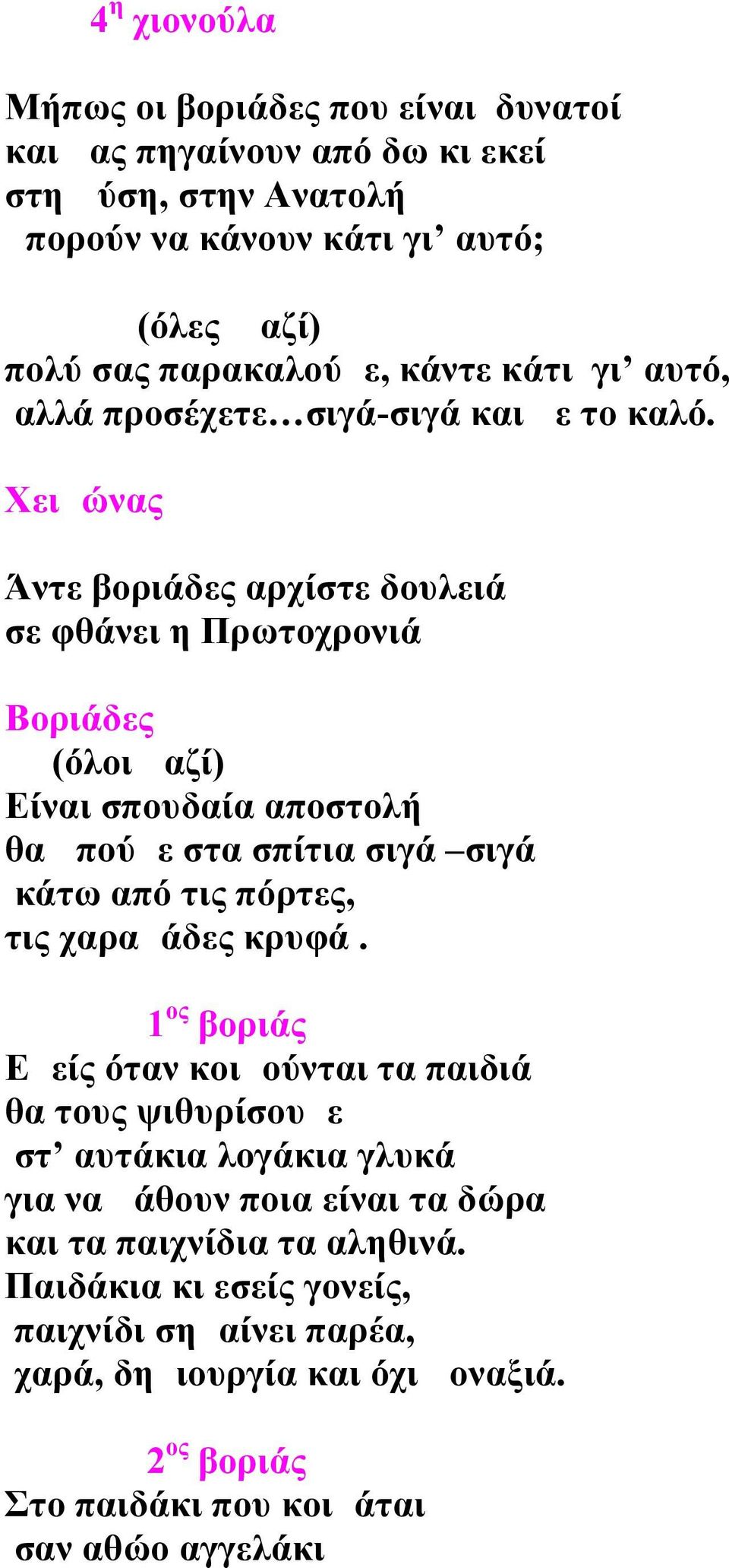 Χειμώνας Άντε βοριάδες αρχίστε δουλειά σε φθάνει η Πρωτοχρονιά Βοριάδες (όλοι μαζί) Είναι σπουδαία αποστολή θα μπούμε στα σπίτια σιγά σιγά κάτω από τις πόρτες, τις χαραμάδες