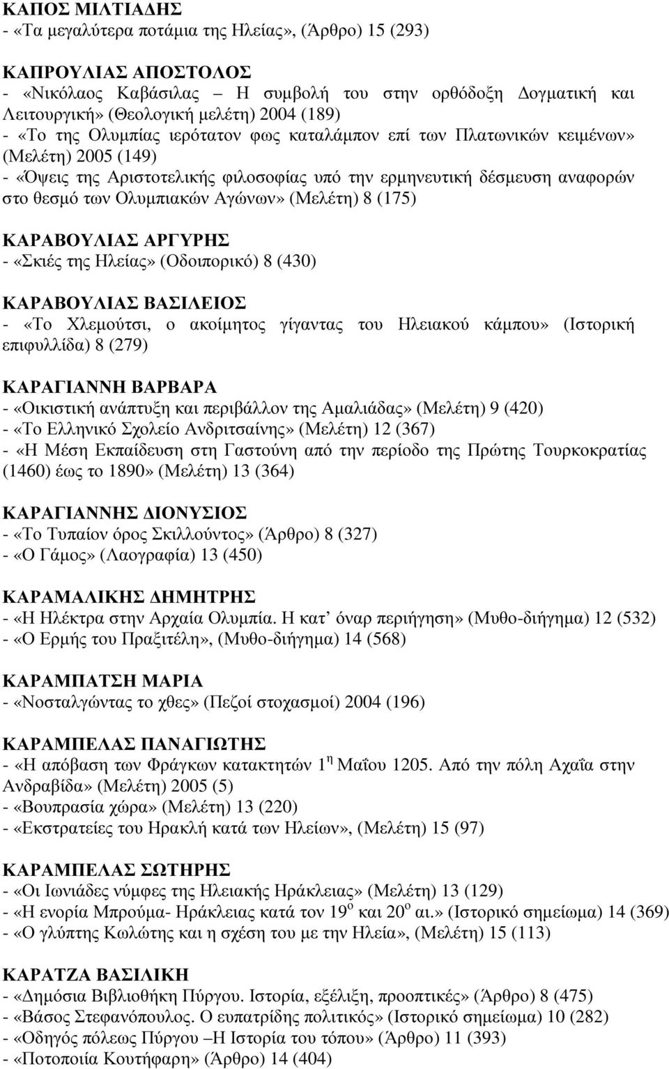 (Μελέτη) 8 (175) ΚΑΡΑΒΟΥΛΙΑΣ ΑΡΓΥΡΗΣ - «Σκιές της Ηλείας» (Οδοιπορικό) 8 (430) ΚΑΡΑΒΟΥΛΙΑΣ ΒΑΣΙΛΕΙΟΣ - «Το Χλεµούτσι, ο ακοίµητος γίγαντας του Ηλειακού κάµπου» (Ιστορική επιφυλλίδα) 8 (279)