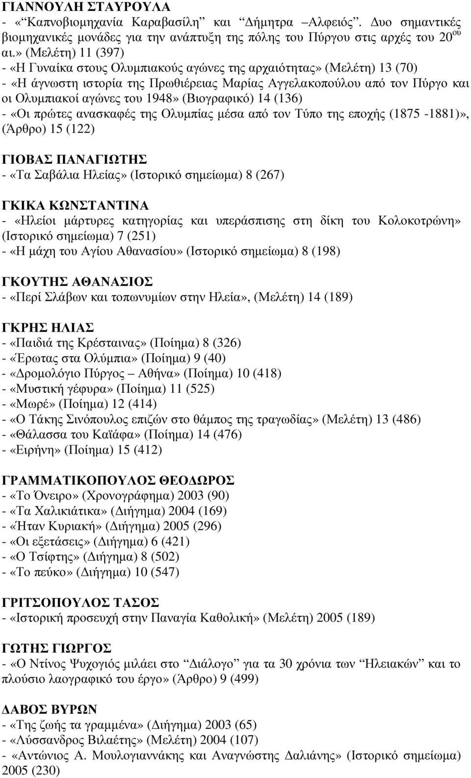 (Βιογραφικό) 14 (136) - «Οι πρώτες ανασκαφές της Ολυµπίας µέσα από τον Τύπο της εποχής (1875-1881)», (Άρθρο) 15 (122) ΓΙΟΒΑΣ ΠΑΝΑΓΙΩΤΗΣ - «Τα Σαβάλια Ηλείας» (Ιστορικό σηµείωµα) 8 (267) ΓΚΙΚΑ