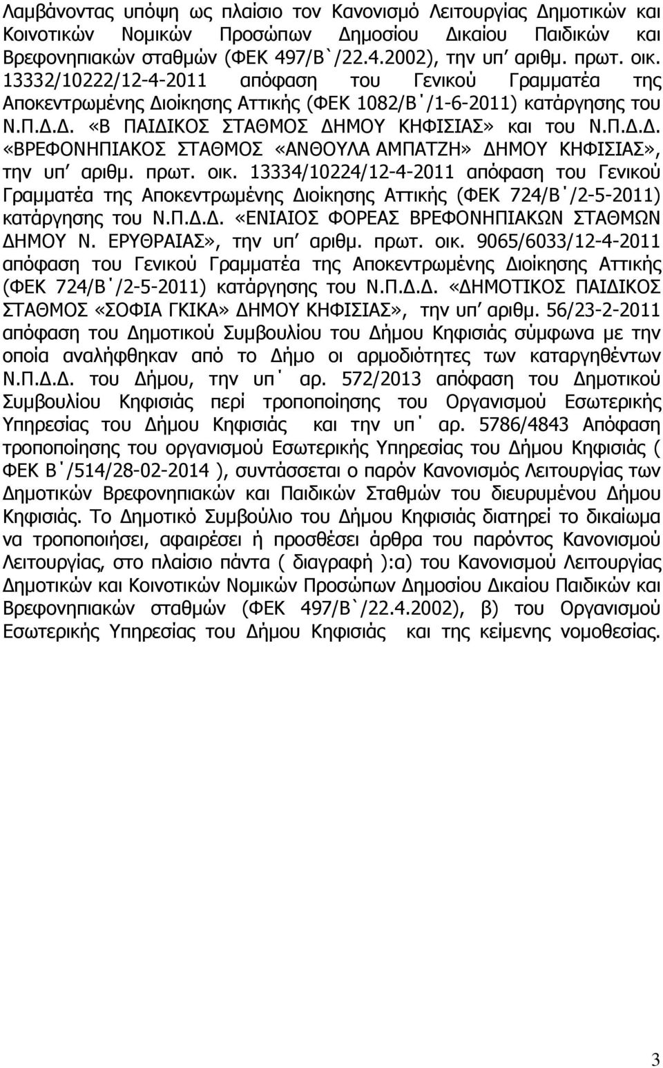 πρωτ. οικ. 13334/10224/12-4-2011 απόφαση του Γενικού Γραμματέα της Αποκεντρωμένης Διοίκησης Αττικής (ΦΕΚ 724/Β /2-5-2011) κατάργησης του Ν.Π.Δ.Δ. «ΕΝΙΑΙΟΣ ΦΟΡΕΑΣ ΒΡΕΦΟΝΗΠΙΑΚΩΝ ΣΤΑΘΜΩΝ ΔΗΜΟΥ Ν.