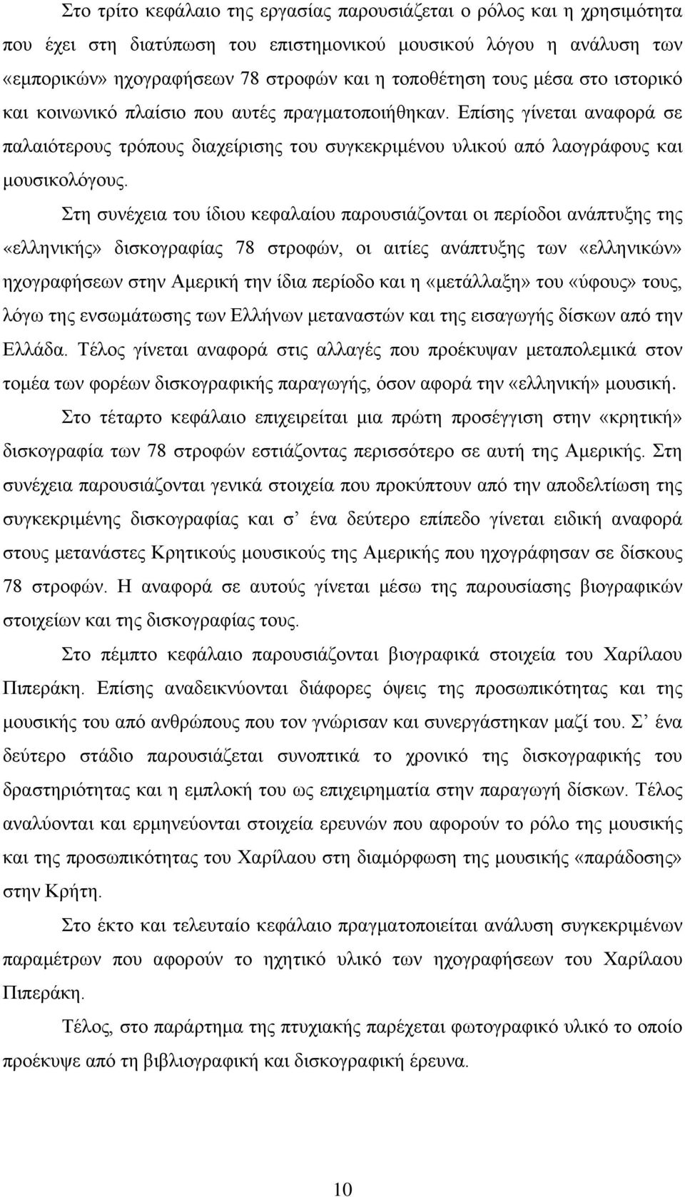 Στη συνέχεια του ίδιου κεφαλαίου παρουσιάζονται οι περίοδοι ανάπτυξης της «ελληνικής» δισκογραφίας 78 στροφών, οι αιτίες ανάπτυξης των «ελληνικών» ηχογραφήσεων στην Αμερική την ίδια περίοδο και η