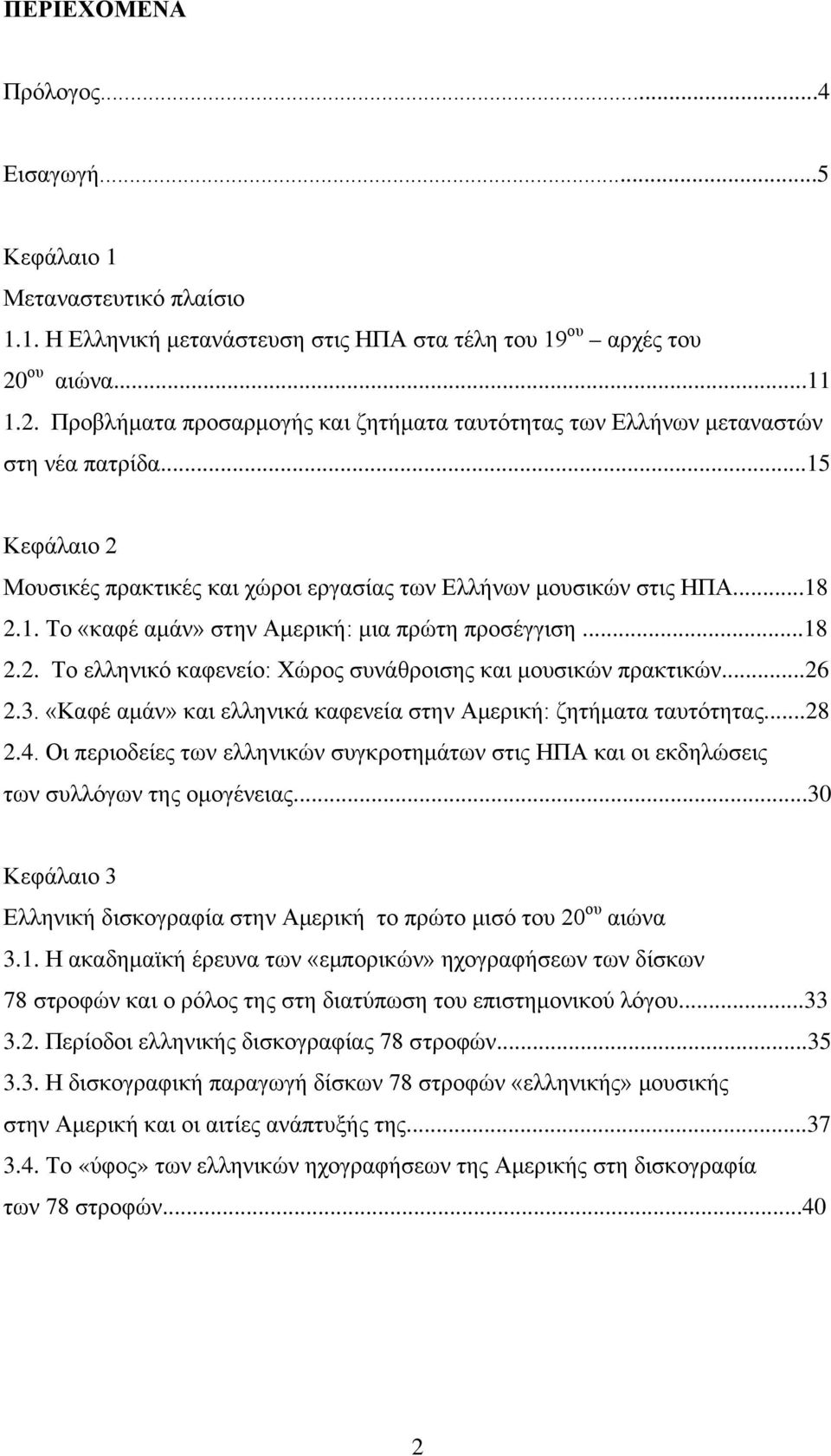 ..18 2.2. Το ελληνικό καφενείο: Χώρος συνάθροισης και μουσικών πρακτικών...26 2.3. «Καφέ αμάν» και ελληνικά καφενεία στην Αμερική: ζητήματα ταυτότητας...28 2.4.