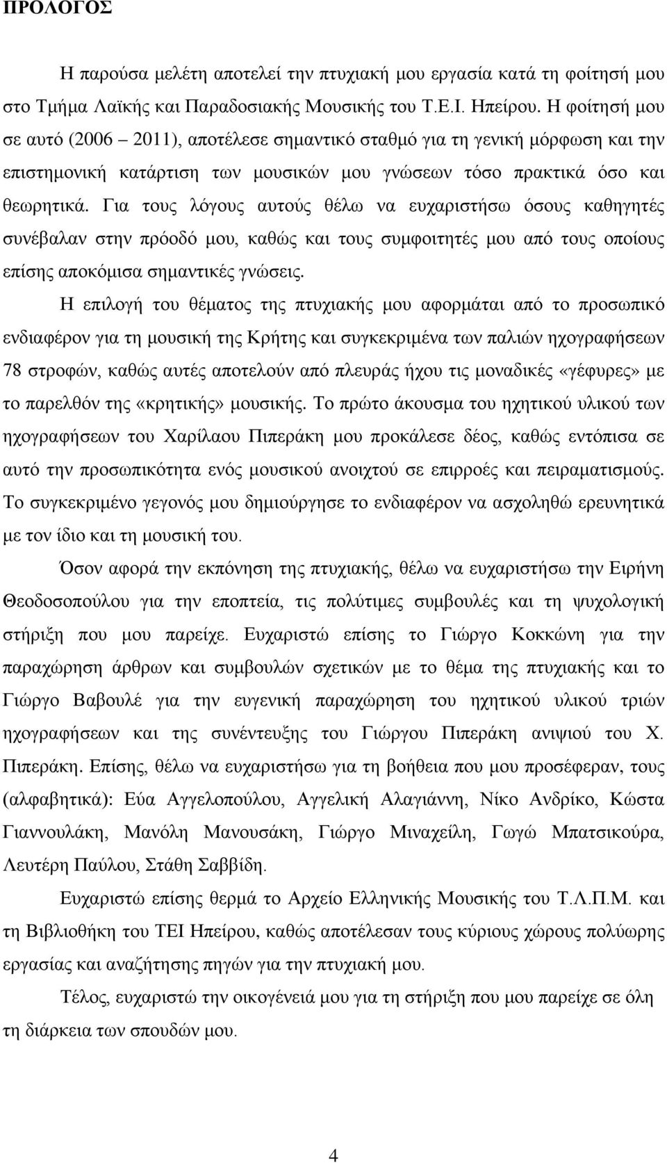 Για τους λόγους αυτούς θέλω να ευχαριστήσω όσους καθηγητές συνέβαλαν στην πρόοδό μου, καθώς και τους συμφοιτητές μου από τους οποίους επίσης αποκόμισα σημαντικές γνώσεις.