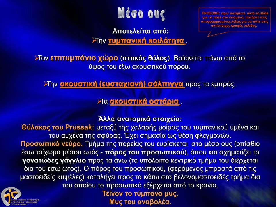 Άλλα ανατομικά στοιχεία: Θύλακος του Prussak: μεταξύ της χαλαρής μοίρας του τυμπανικού υμένα και του αυχένα της σφύρας. Έχει σημασία ως θέση φλεγμονών. Προσωπικό νεύρο.