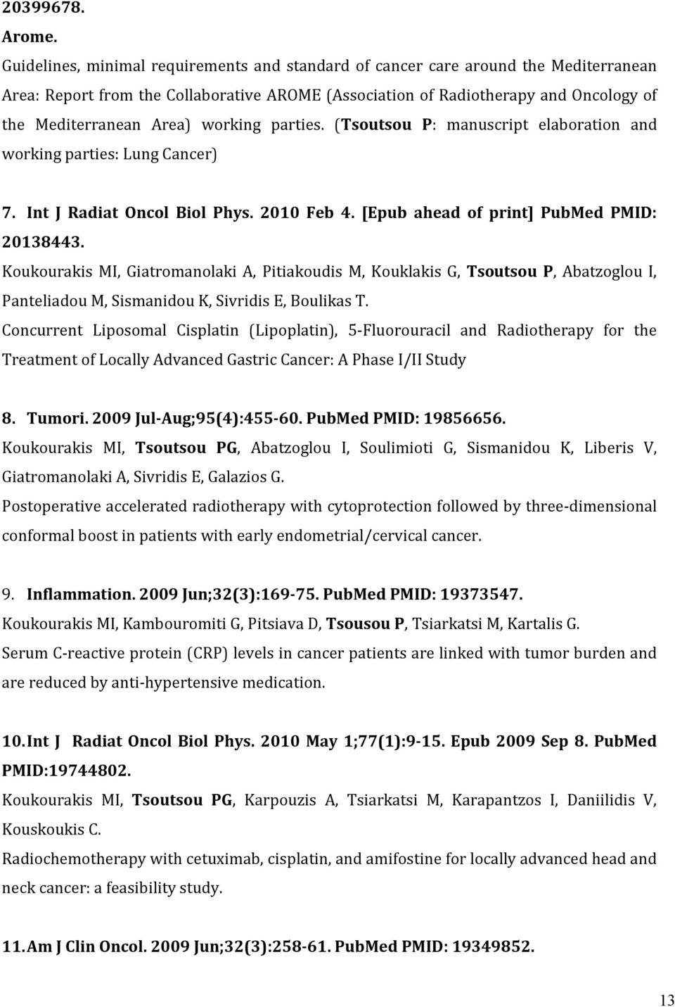 working parties. (Tsoutsou P: manuscript elaboration and working parties: Lung Cancer) 7. Int J Radiat Oncol Biol Phys. 2010 Feb 4. [Epub ahead of print] PubMed PMID: 20138443.